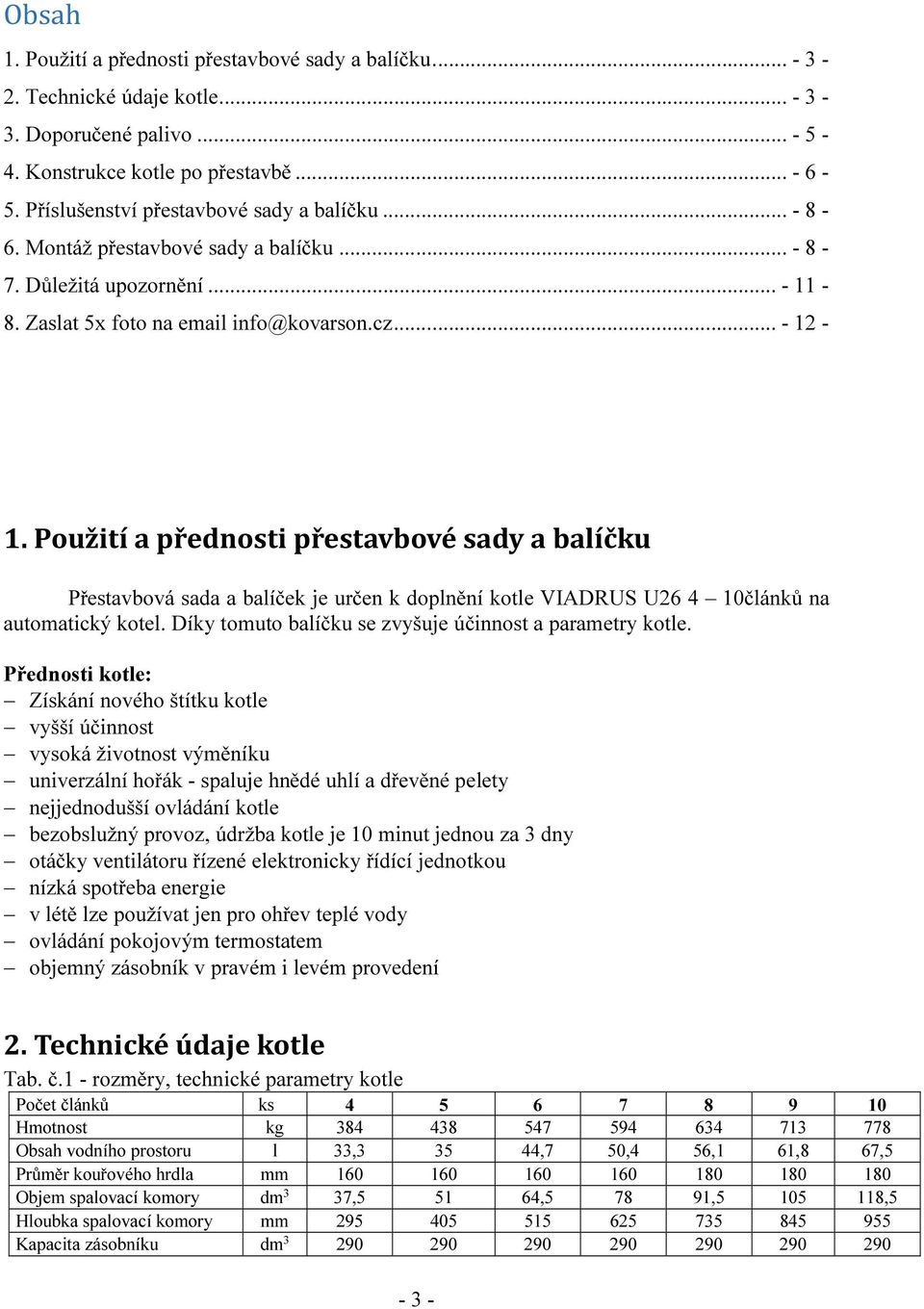 Použití a přednosti přestavbové sady a balíčku Přestavbová sada a balíček je určen k doplnění kotle VIADRUS U26 4 10článků na automatický kotel.