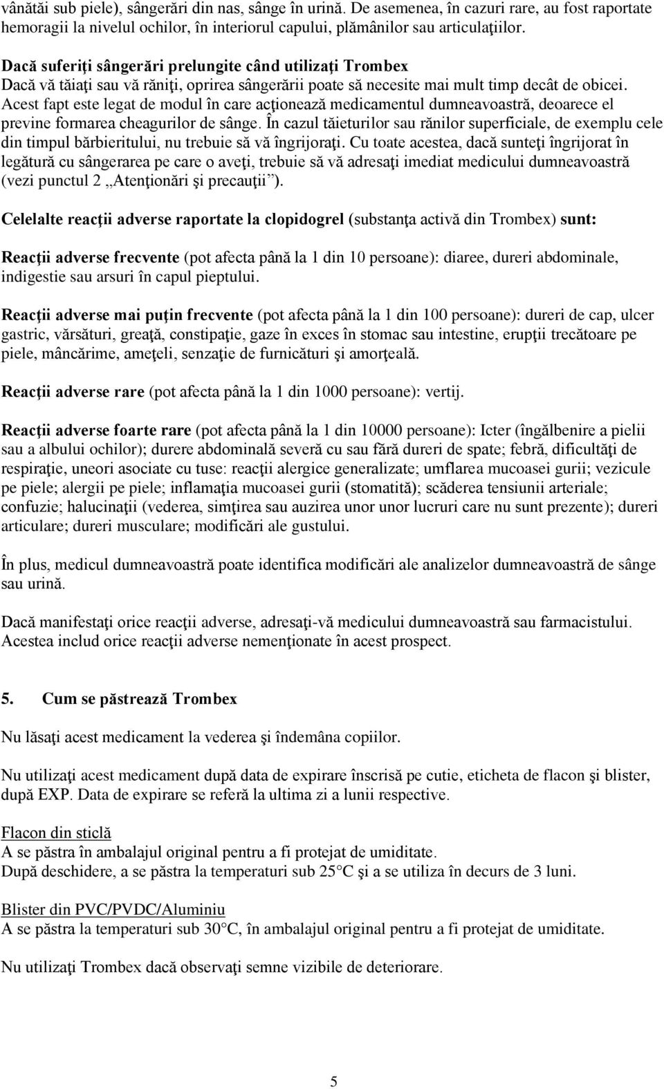 Acest fapt este legat de modul în care acţionează medicamentul dumneavoastră, deoarece el previne formarea cheagurilor de sânge.