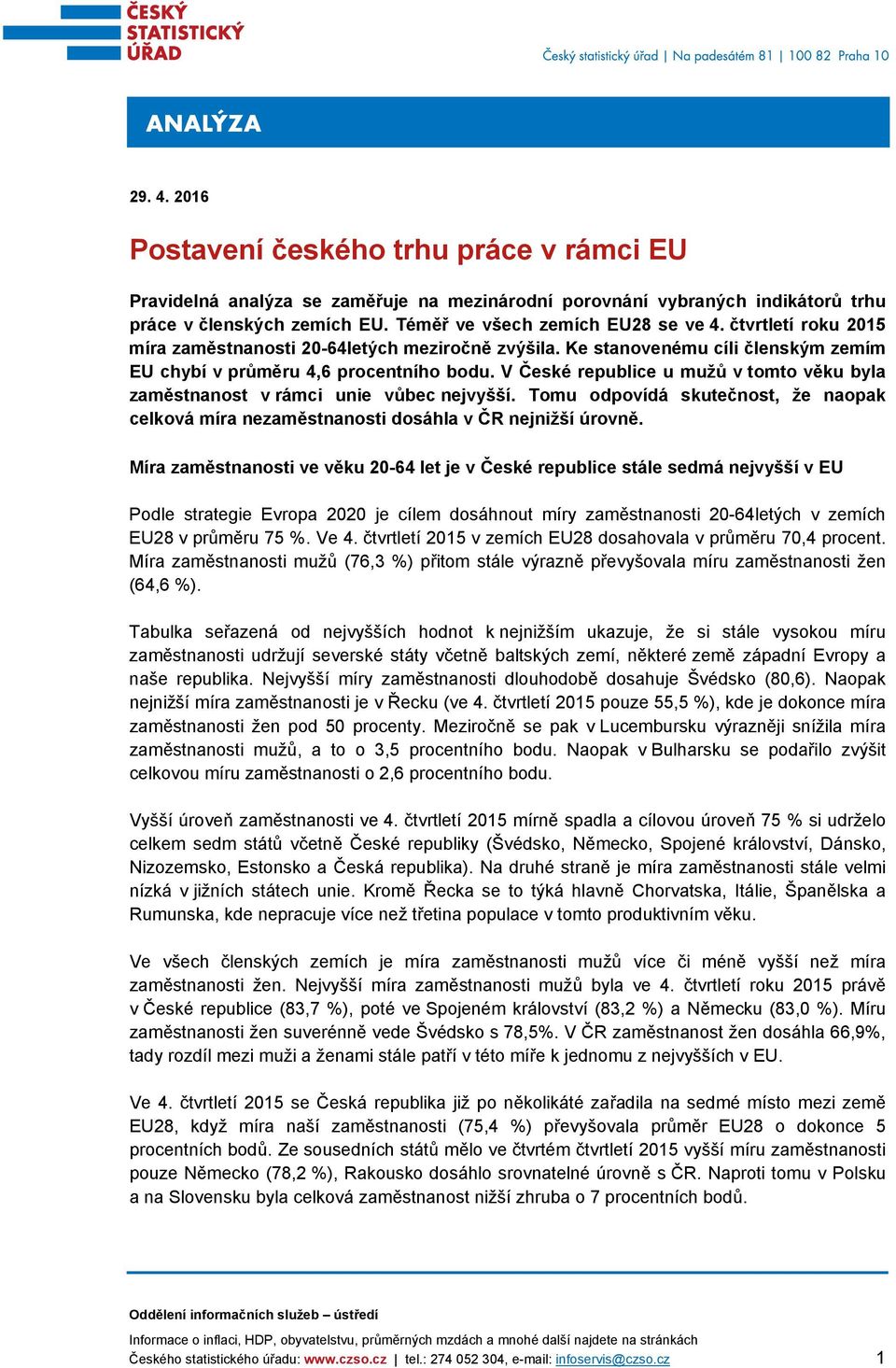 V České republice u mužů v tomto věku byla zaměstnanost v rámci unie vůbec nejvyšší. Tomu odpovídá skutečnost, že naopak celková míra nezaměstnanosti dosáhla v ČR nejnižší úrovně.