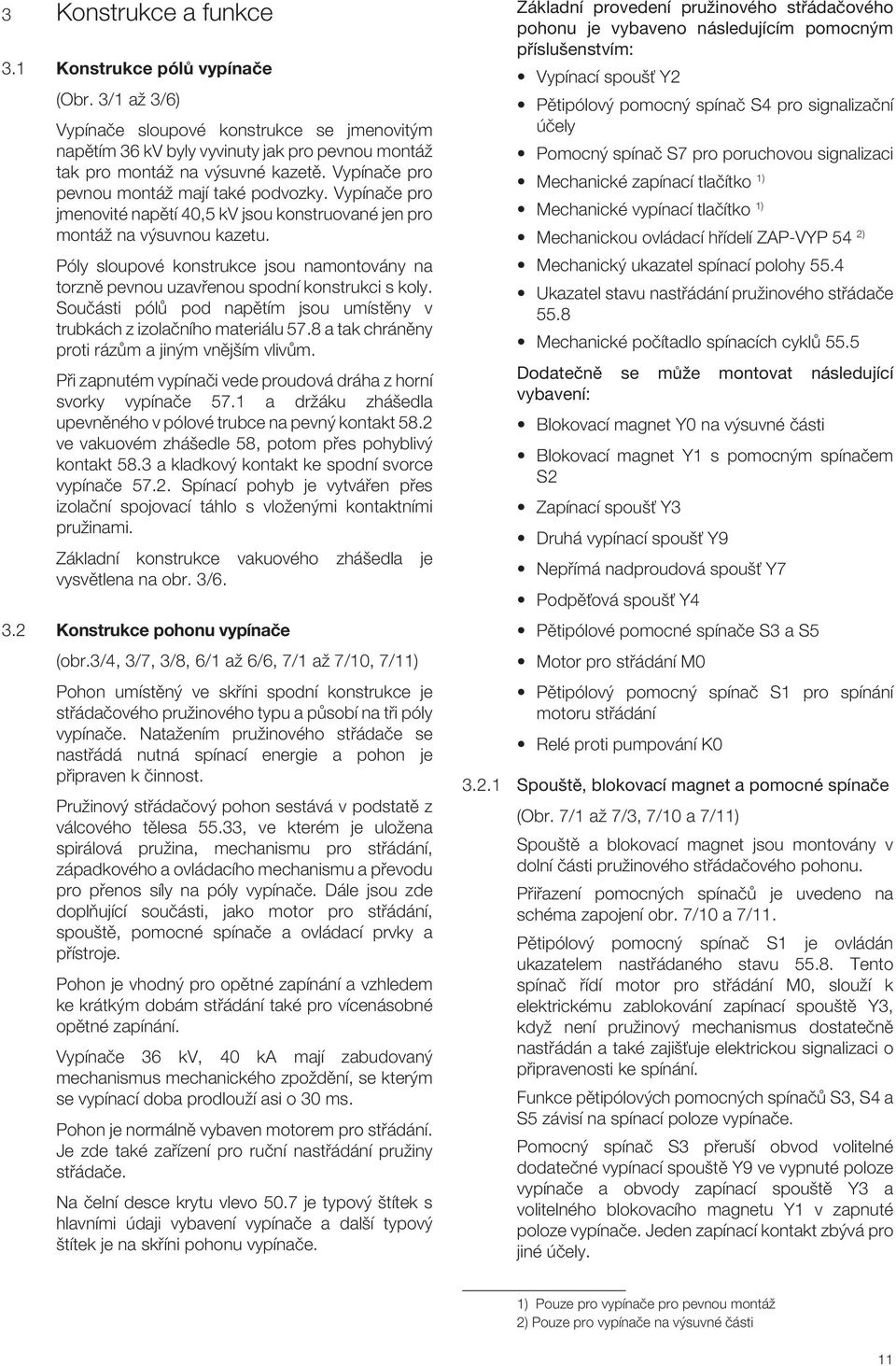 Póly sloupové konstrukce jsou namontovány na torznû pevnou uzavfienou spodní konstrukci s koly. Souãásti pólû pod napûtím jsou umístûny v trubkách z izolaãního materiálu 57.