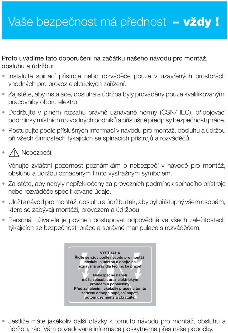 zafiízení. Zajistûte, aby instalace, obsluha a údrïba byly provádûny pouze kvalifikovan mi pracovníky oboru elektro.