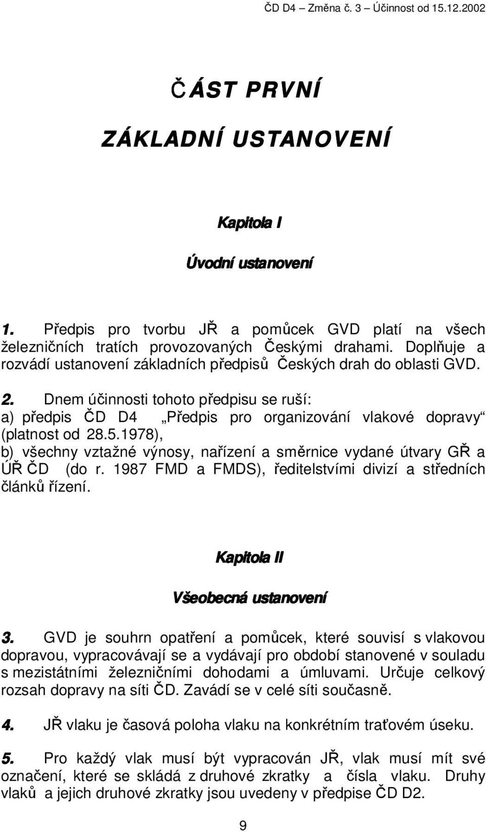 1978), b) všechny vztažné výnosy, nařízení a směrnice vydané útvary GŘ a ÚŘ ČD (do r. 1987 FMD a FMDS), ředitelstvími divizí a středních článků řízení. Kapitola II Všeobecná ustanovení 3.