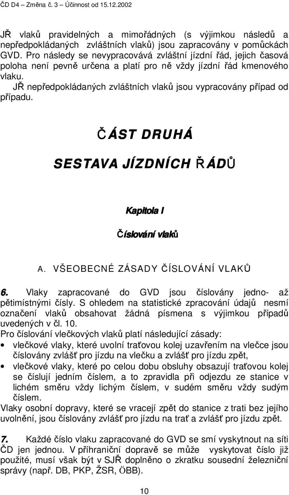 JŘ nepředpokládaných zvláštních vlaků jsou vypracovány případ od případu. Č ÁST DRUHÁ SESTAVA JÍZDNÍCH Ř ÁDŮ Kapitola I Číslování vlaků A. VŠEOBECNÉ ZÁSADY ČÍSLOVÁNÍ VLAKŮ 6.