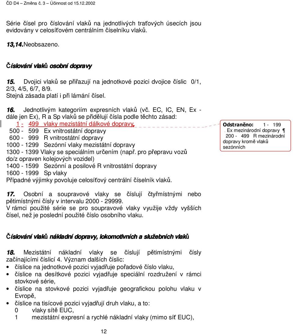 EC, IC, EN, Ex - dále jen Ex), R a Sp vlaků se přidělují čísla podle těchto zásad: 1-499 vlaky mezistátní dálkové dopravy 500-599 Ex vnitrostátní dopravy 600-999 R vnitrostátní dopravy 1000-1299