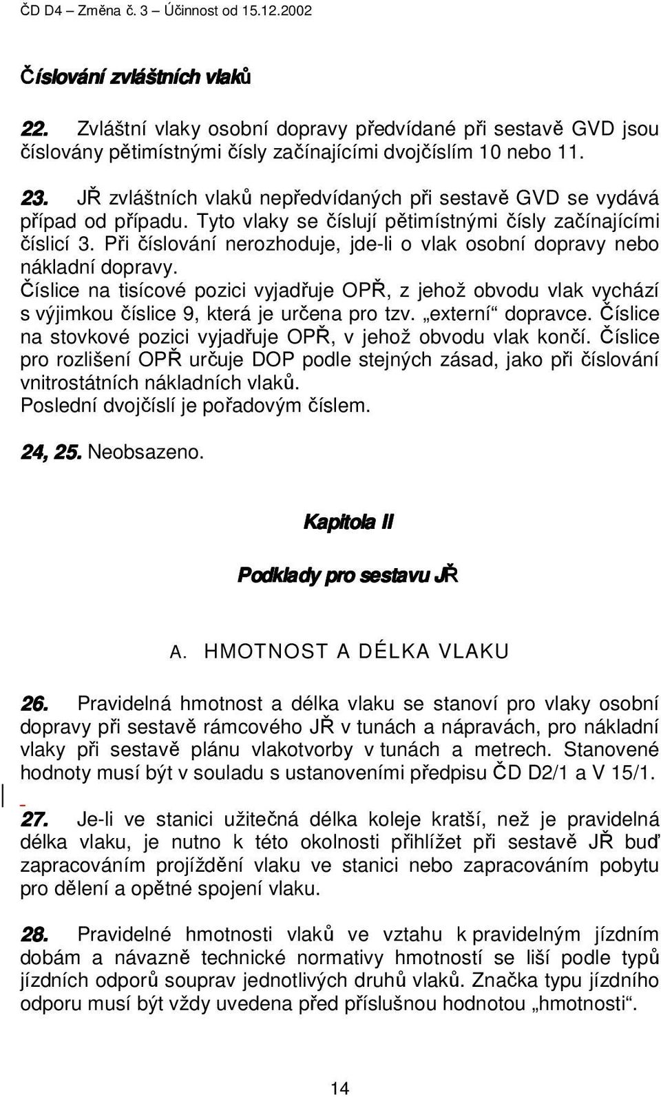 Při číslování nerozhoduje, jde-li o vlak osobní dopravy nebo nákladní dopravy. Číslice na tisícové pozici vyjadřuje OPŘ, z jehož obvodu vlak vychází s výjimkou číslice 9, která je určena pro tzv.