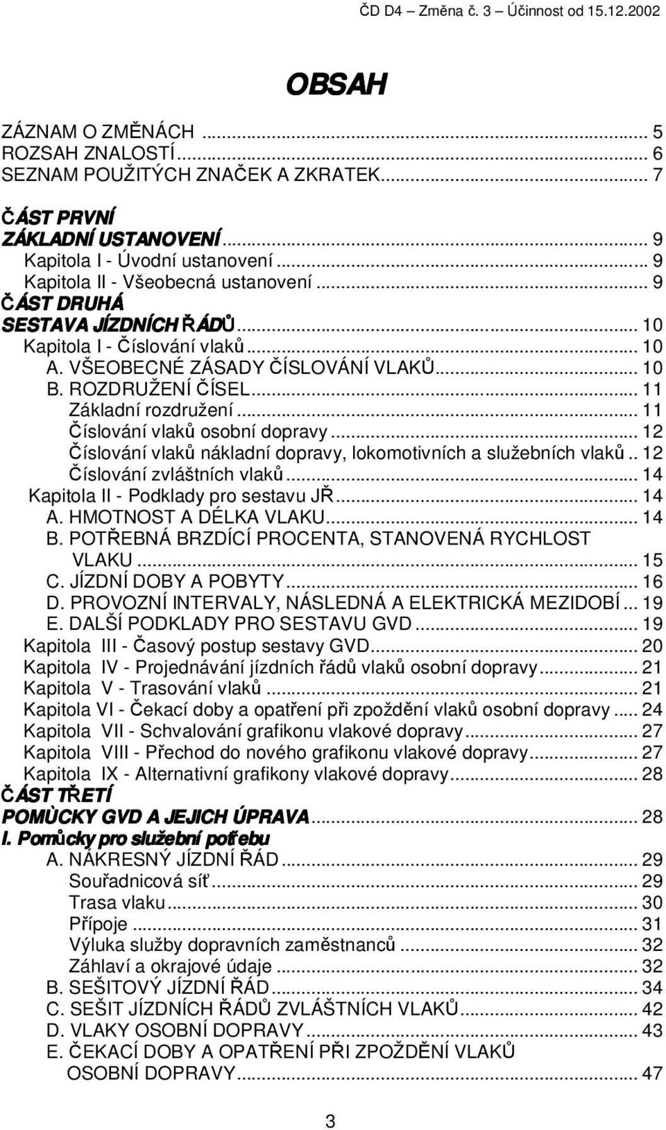 .. 11 Číslování vlaků osobní dopravy... 12 Číslování vlaků nákladní dopravy, lokomotivních a služebních vlaků.. 12 Číslování zvláštních vlaků... 14 Kapitola II - Podklady pro sestavu JŘ... 14 A.