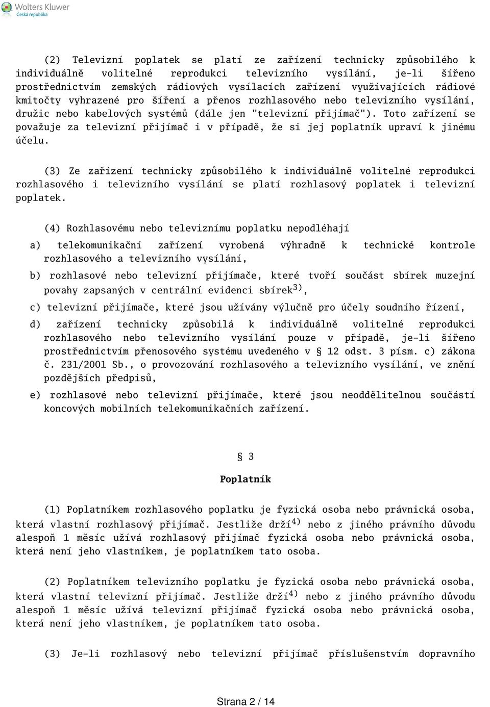 Toto zařízení se považuje za televizní přijímač i v případě, že si jej poplatník upraví k jinému účelu.