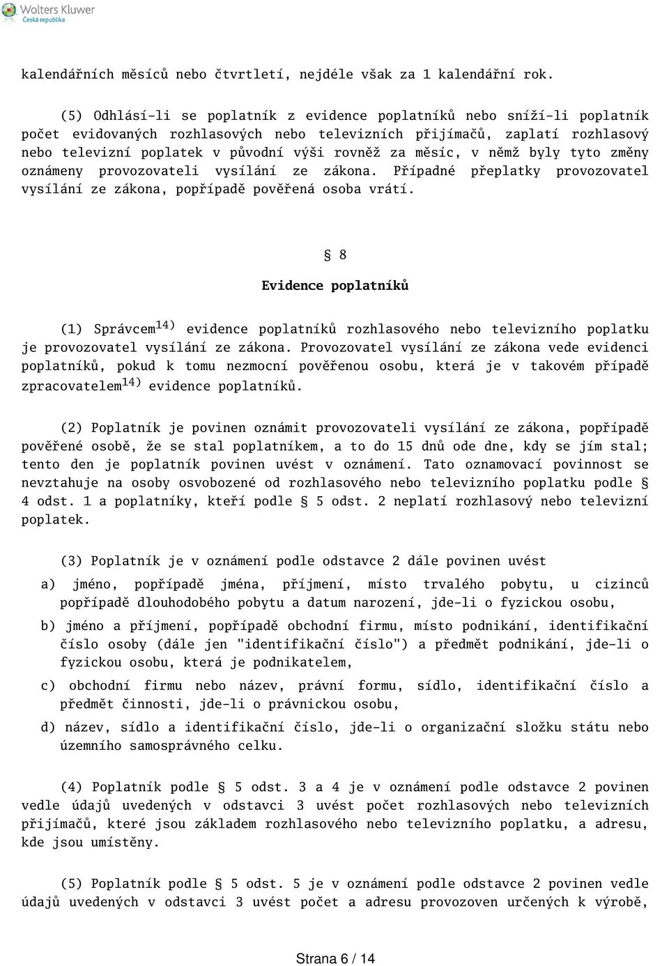 měsíc, v němž byly tyto změny oznámeny provozovateli vysílání ze zákona. Případné přeplatky provozovatel vysílání ze zákona, popřípadě pověřená osoba vrátí.