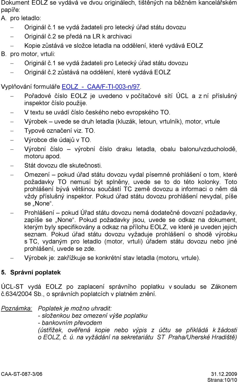 2 zůstává na oddělení, které vydává EOLZ Vyplňování formuláře EOLZ - CAA/F-TI-003-n/97. Pořadové číslo EOLZ je uvedeno v počítačové sítí ÚCL a z ní příslušný inspektor číslo použije.