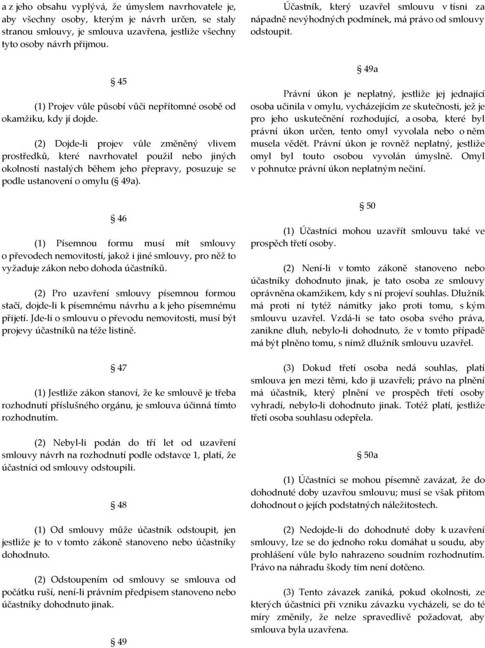 (2) Dojde-li projev vůle změněný vlivem prostředků, které navrhovatel použil nebo jiných okolností nastalých během jeho přepravy, posuzuje se podle ustanovení o omylu ( 49a).