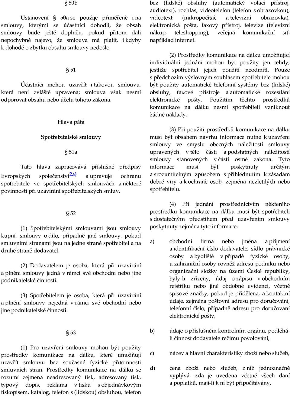 Hlava pátá Spotřebitelské smlouvy 51a Tato hlava zapracovává příslušné předpisy Evropských společenství 2a) a upravuje ochranu spotřebitele ve spotřebitelských smlouvách a některé povinnosti při