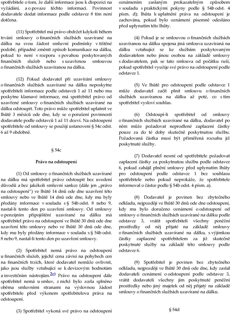 pokud to není v rozporu s povahou poskytovaných finančních služeb nebo s uzavřenou smlouvou o finančních službách uzavíranou na dálku.