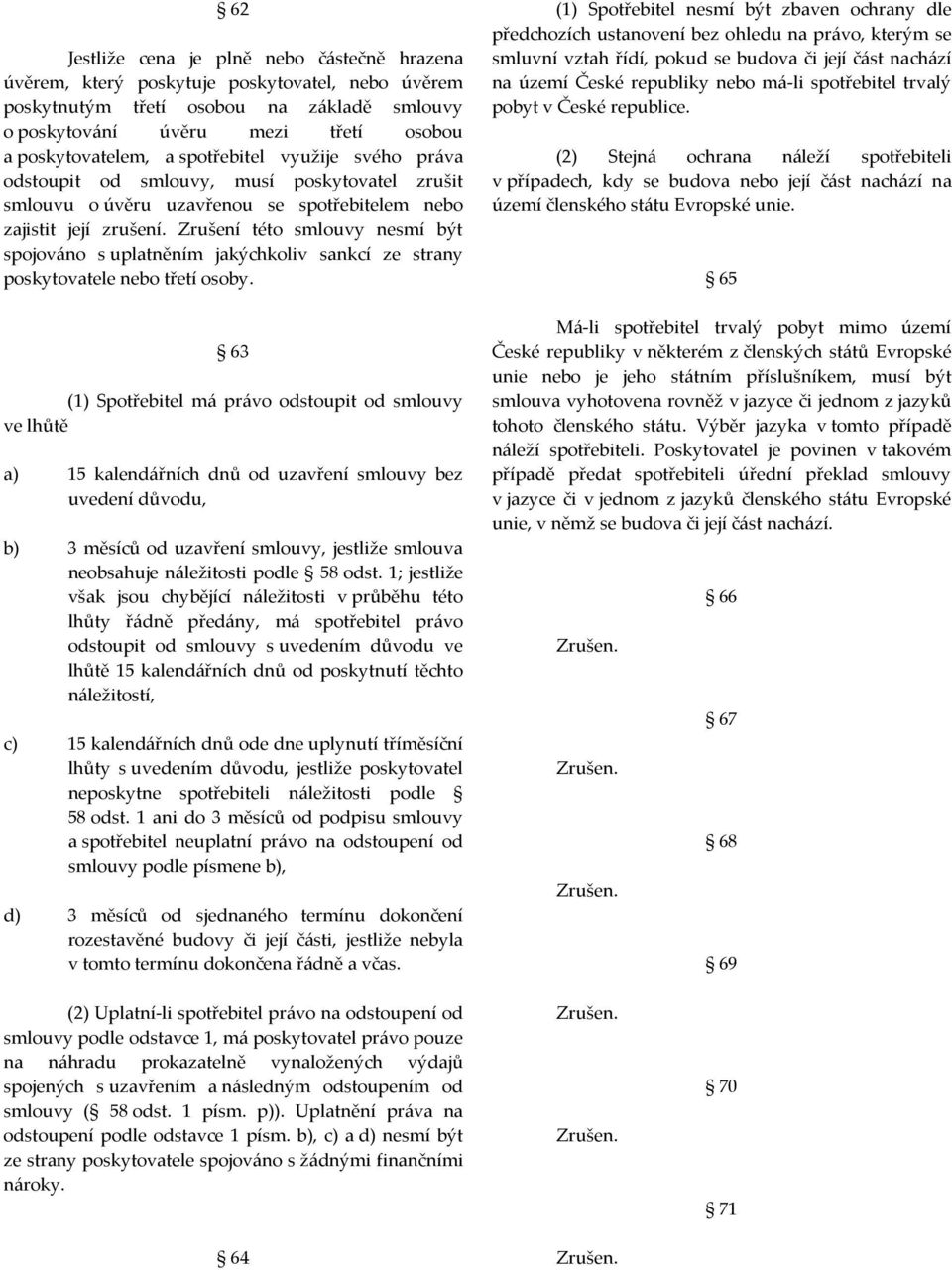 Zrušení této smlouvy nesmí být spojováno s uplatněním jakýchkoliv sankcí ze strany poskytovatele nebo třetí osoby.