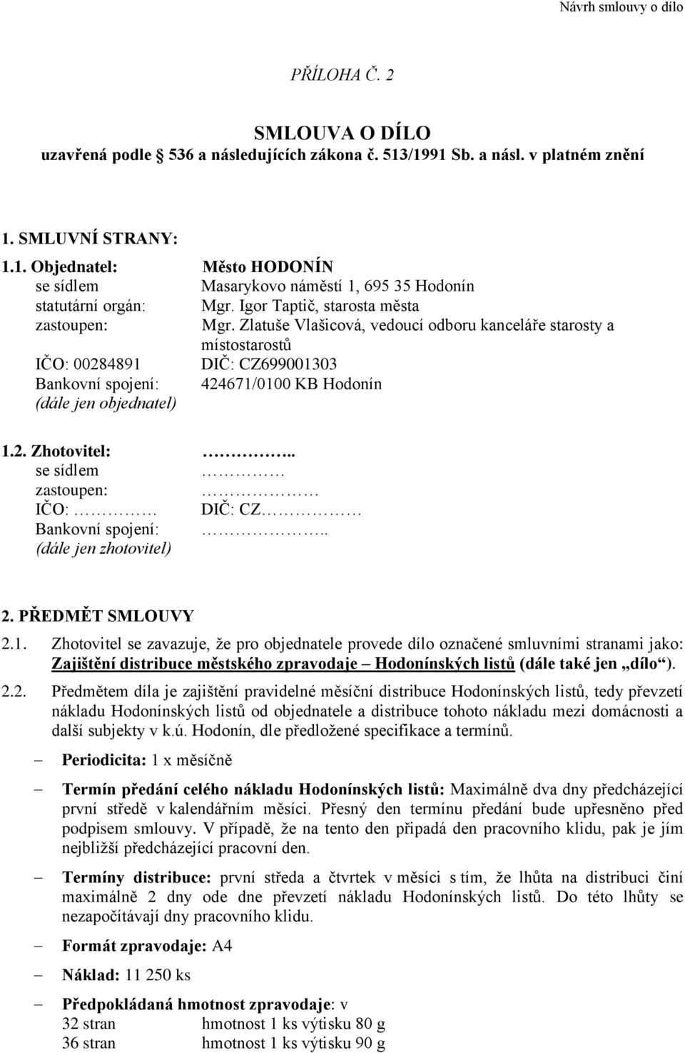 Zlatuše Vlašicová, vedoucí odboru kanceláře starosty a místostarostů IČO: 00284891 DIČ: CZ699001303 Bankovní spojení: 424671/0100 KB Hodonín (dále jen objednatel) 1.2. Zhotovitel:.