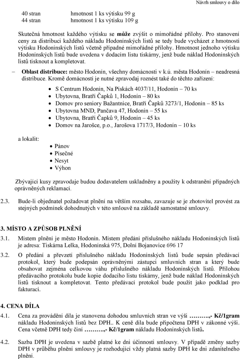 Hmotnost jednoho výtisku Hodonínských listů bude uvedena v dodacím listu tiskárny, jenž bude náklad Hodonínských listů tisknout a kompletovat. Oblast distribuce: město Hodonín, všechny domácnosti v k.