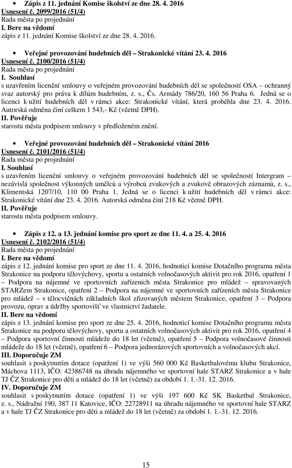 Armády 786/20, 160 56 Praha 6. Jedná se o licenci k užití hudebních děl v rámci akce: Strakonické vítání, která proběhla dne 23. 4. 2016. Autorská odměna činí celkem 1 543,- Kč (včetně DPH). II.