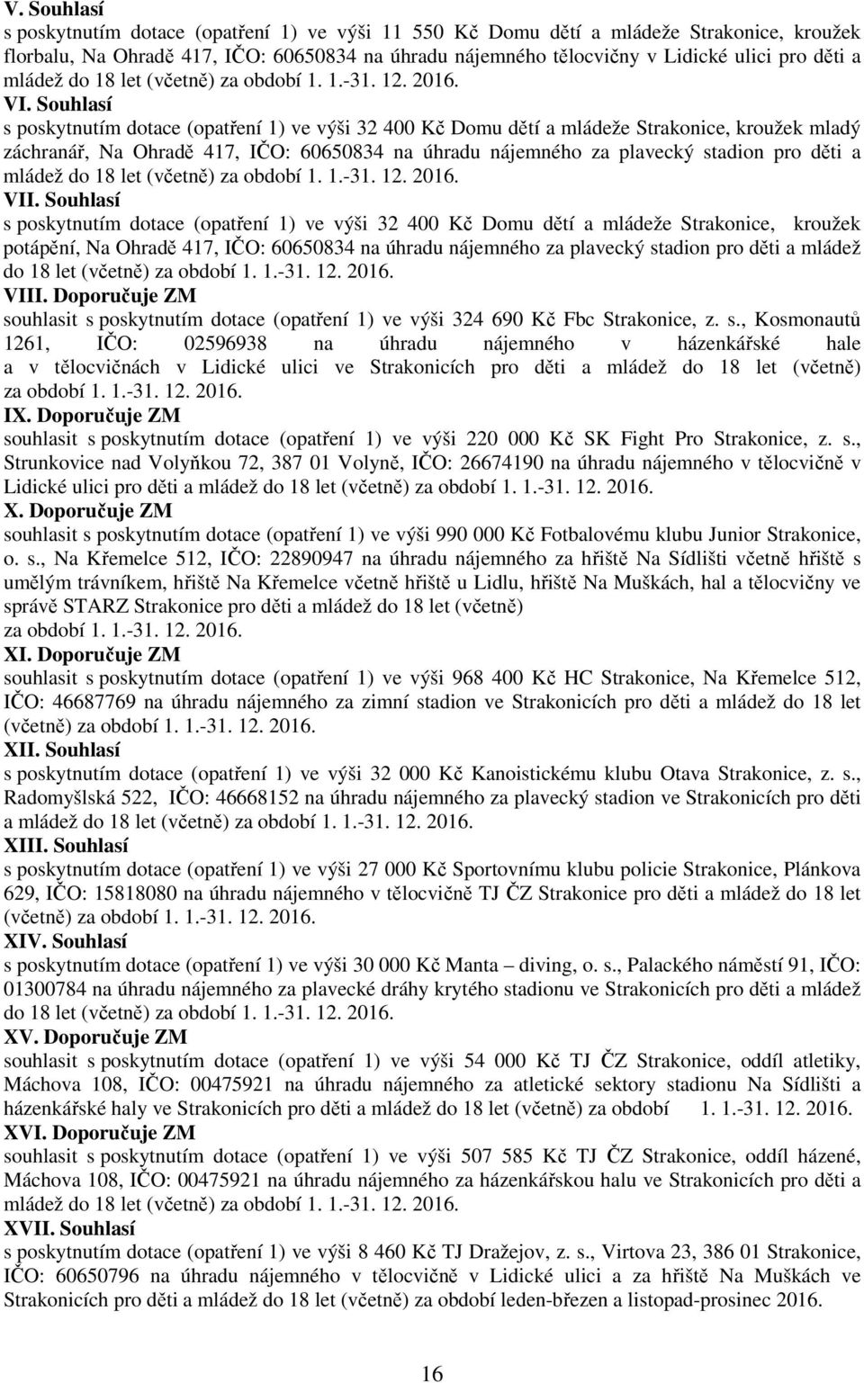 V s poskytnutím dotace (opatření 1) ve výši 32 400 Kč Domu dětí a mládeže Strakonice, kroužek mladý záchranář, Na Ohradě 417, IČO: 60650834 na úhradu nájemného za plavecký stadion pro děti  VI s