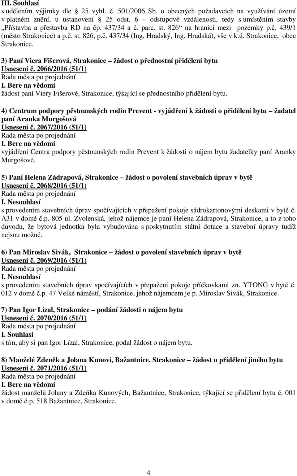 Hradský, Ing. Hradská), vše v k.ú. Strakonice, obec Strakonice. 3) Paní Viera Fišerová, Strakonice žádost o přednostní přidělení bytu Usnesení č. 2066/2016 (51/1) I.