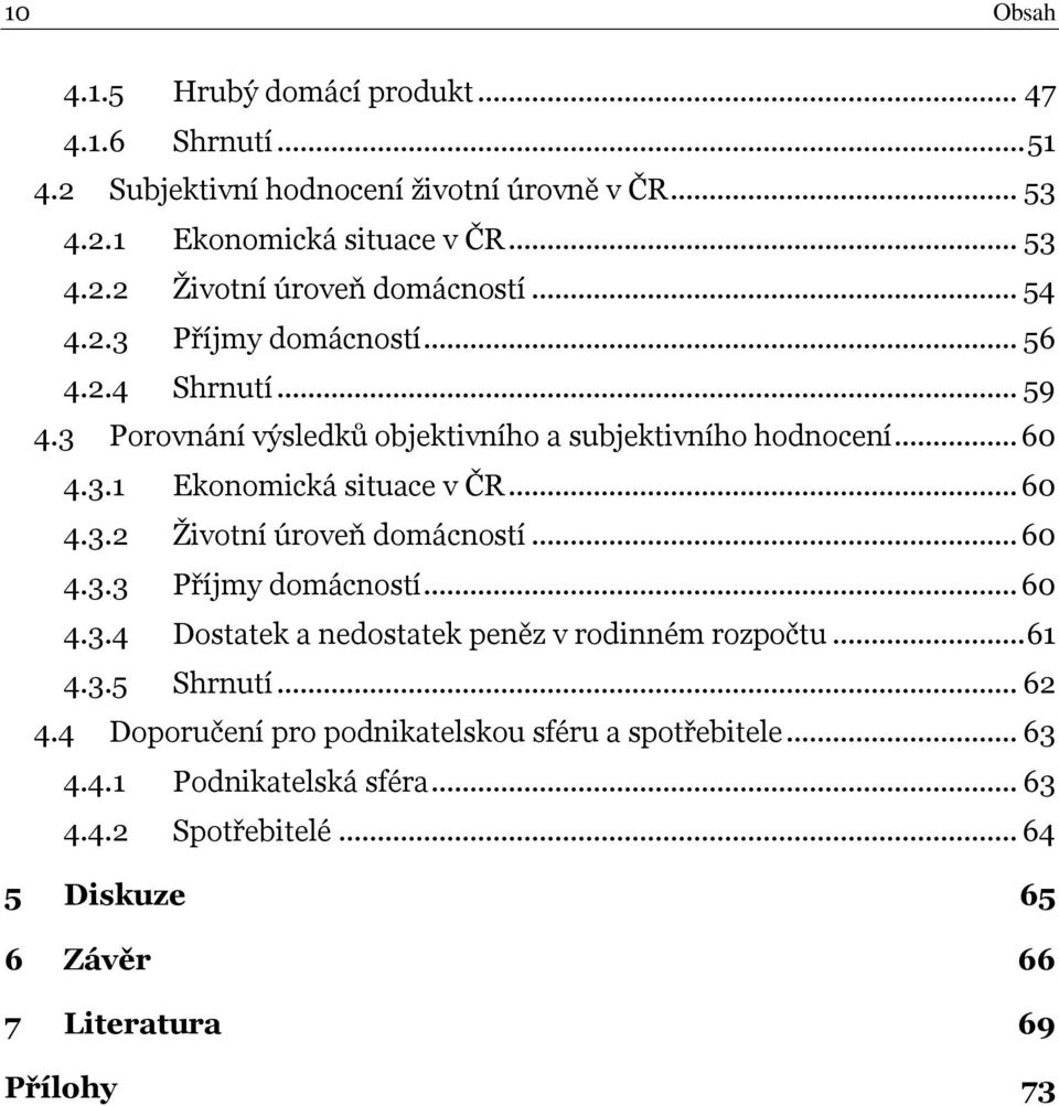 .. 60 4.3.3 Příjmy domácností... 60 4.3.4 Dostatek a nedostatek peněz v rodinném rozpočtu... 61 4.3.5 Shrnutí... 62 4.