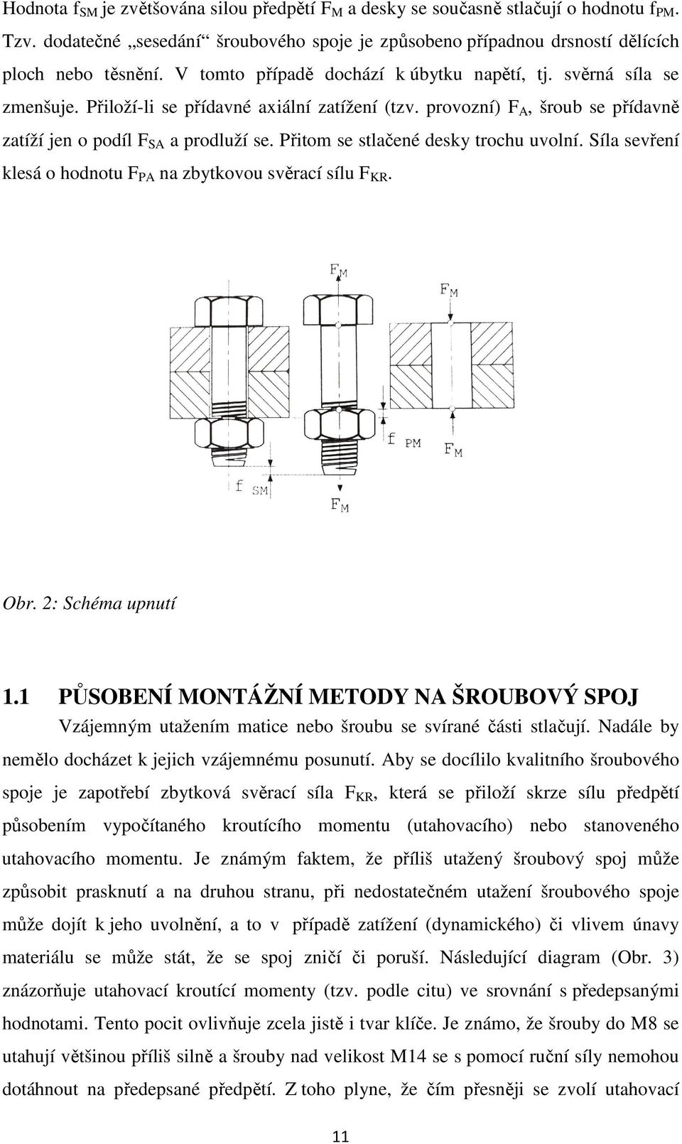 Přitom se stlačené desky trochu uvolní. Síla sevření klesá o hodnotu F PA na zbytkovou svěrací sílu F KR. Obr. 2: Schéma upnutí 1.