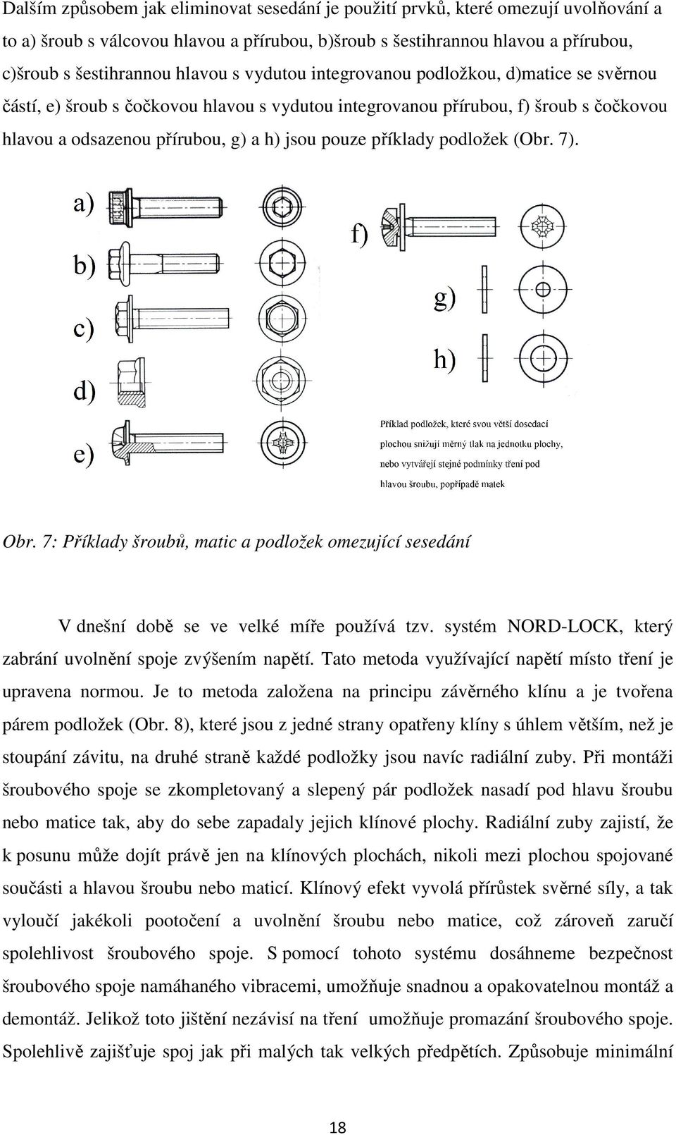 podložek (Obr. 7). Obr. 7: Příklady šroubů, matic a podložek omezující sesedání V dnešní době se ve velké míře používá tzv. systém NORD-LOCK, který zabrání uvolnění spoje zvýšením napětí.