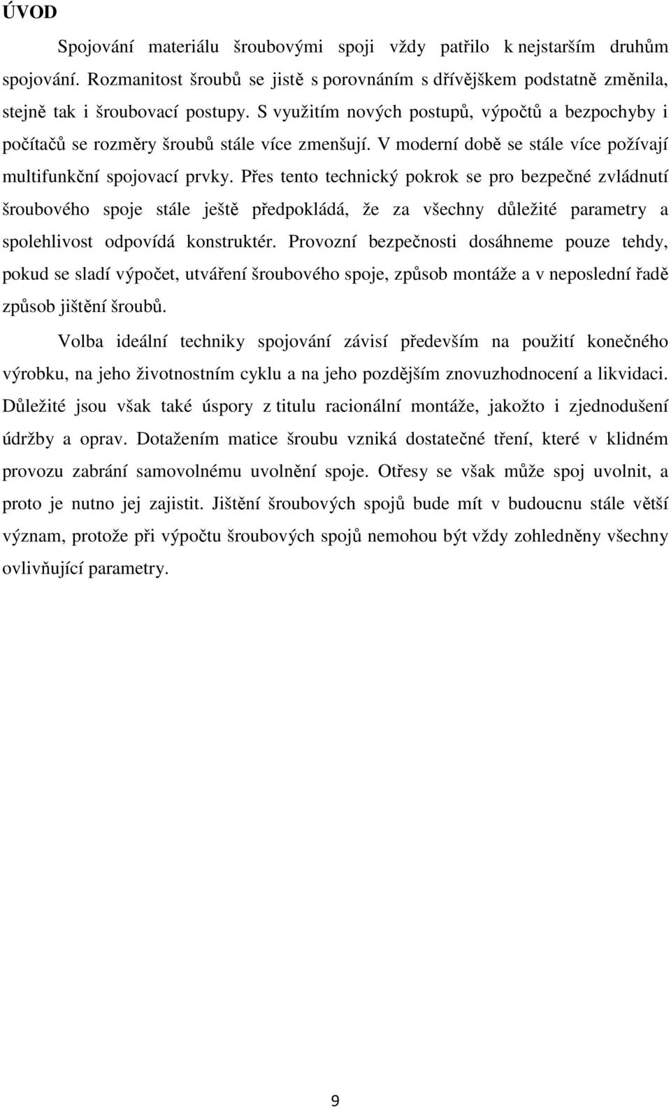 Přes tento technický pokrok se pro bezpečné zvládnutí šroubového spoje stále ještě předpokládá, že za všechny důležité parametry a spolehlivost odpovídá konstruktér.