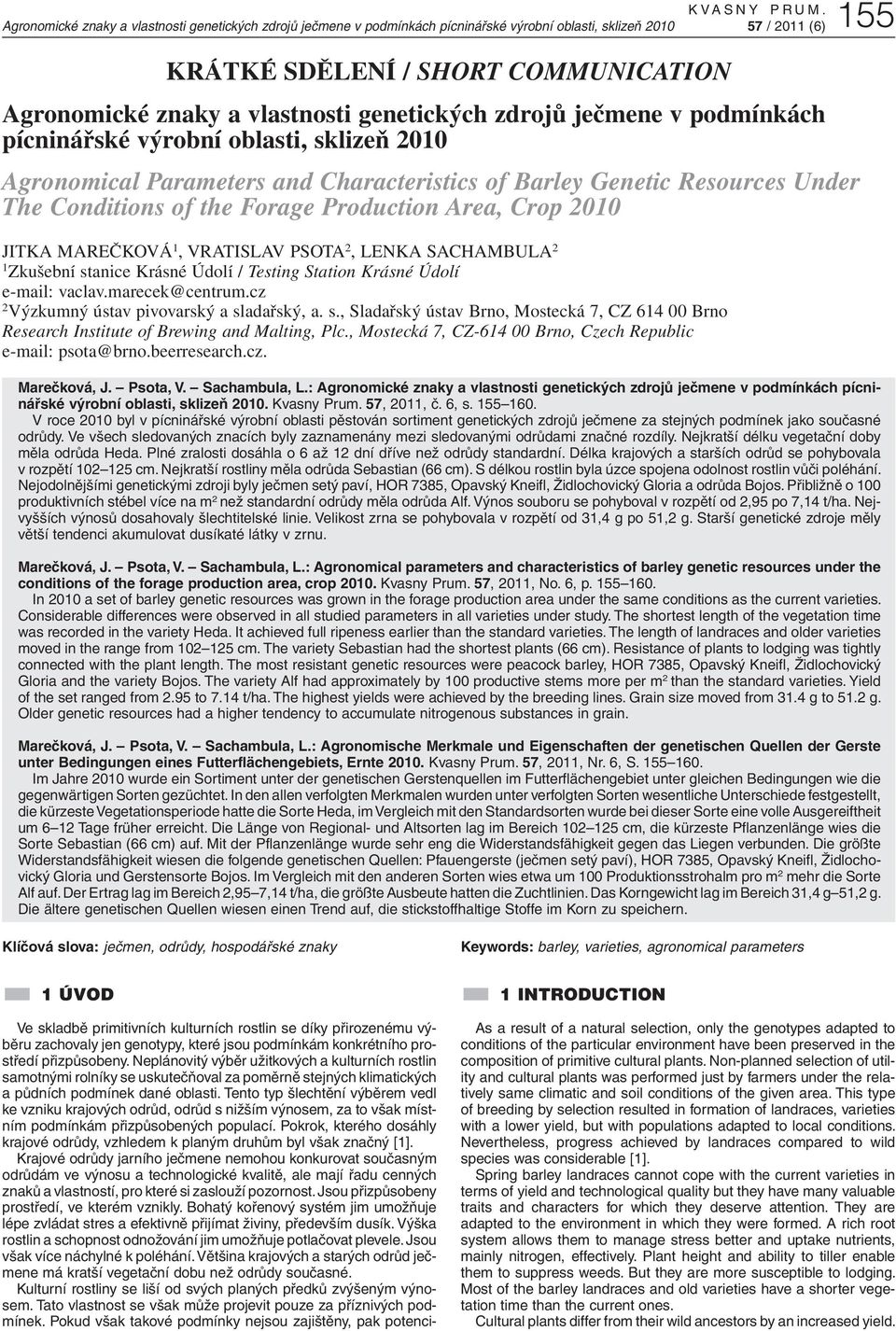 Characteristics of Barley Genetic Resources Under The Conditions of the Forage Production Area, Crop 2010 JITKA MAREČKOVÁ 1, VRATISLAV PSOTA 2, LENKA SACHAMBULA 2 1 Zkušební stanice Krásné Údolí /