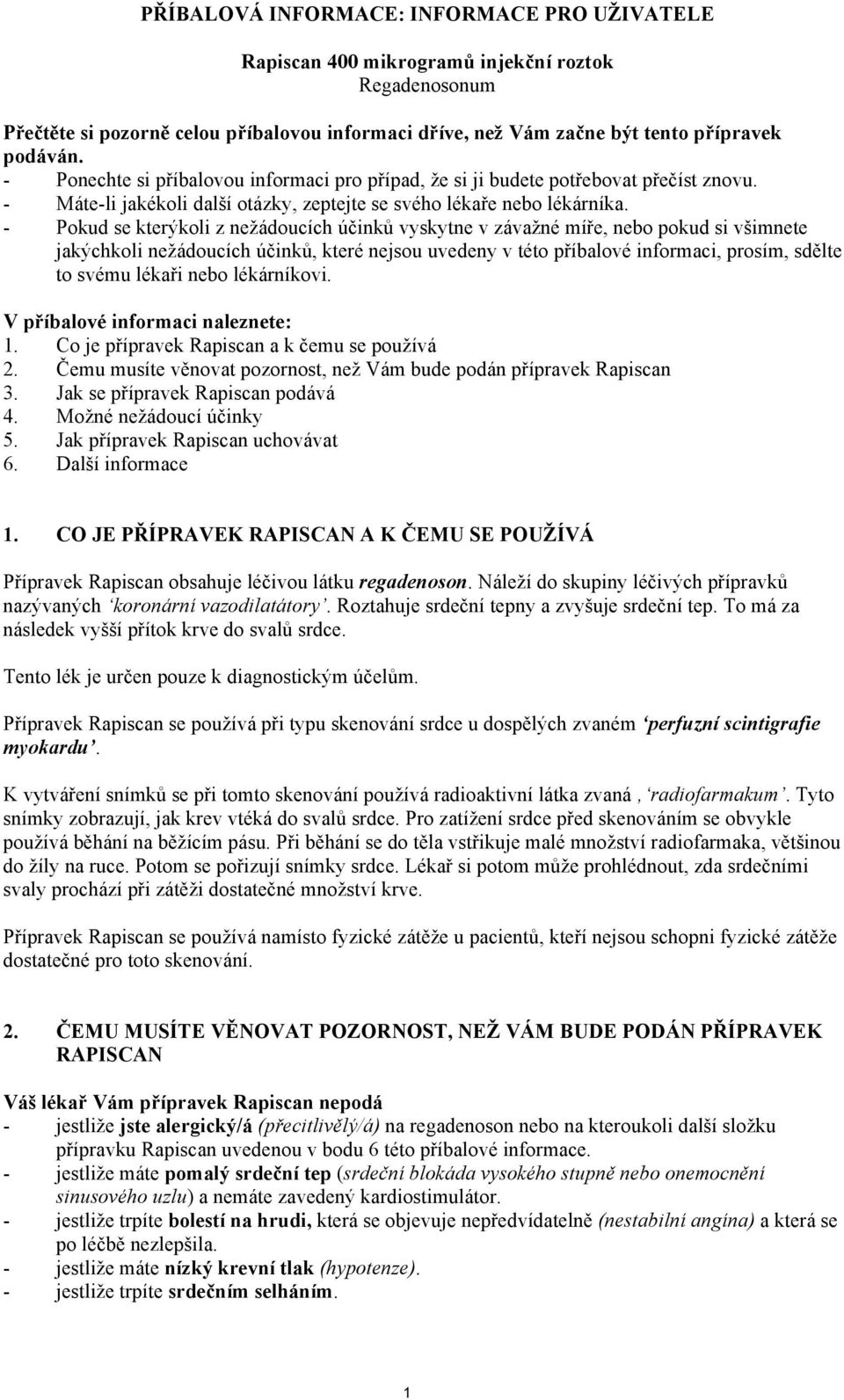 - Pokud se kterýkoli z nežádoucích účinků vyskytne v závažné míře, nebo pokud si všimnete jakýchkoli nežádoucích účinků, které nejsou uvedeny v této příbalové informaci, prosím, sdělte to svému