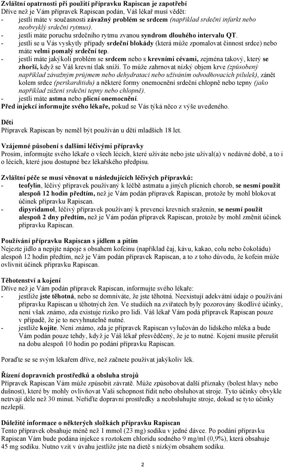 - jestli se u Vás vyskytly případy srdeční blokády (která může zpomalovat činnost srdce) nebo máte velmi pomalý srdeční tep.