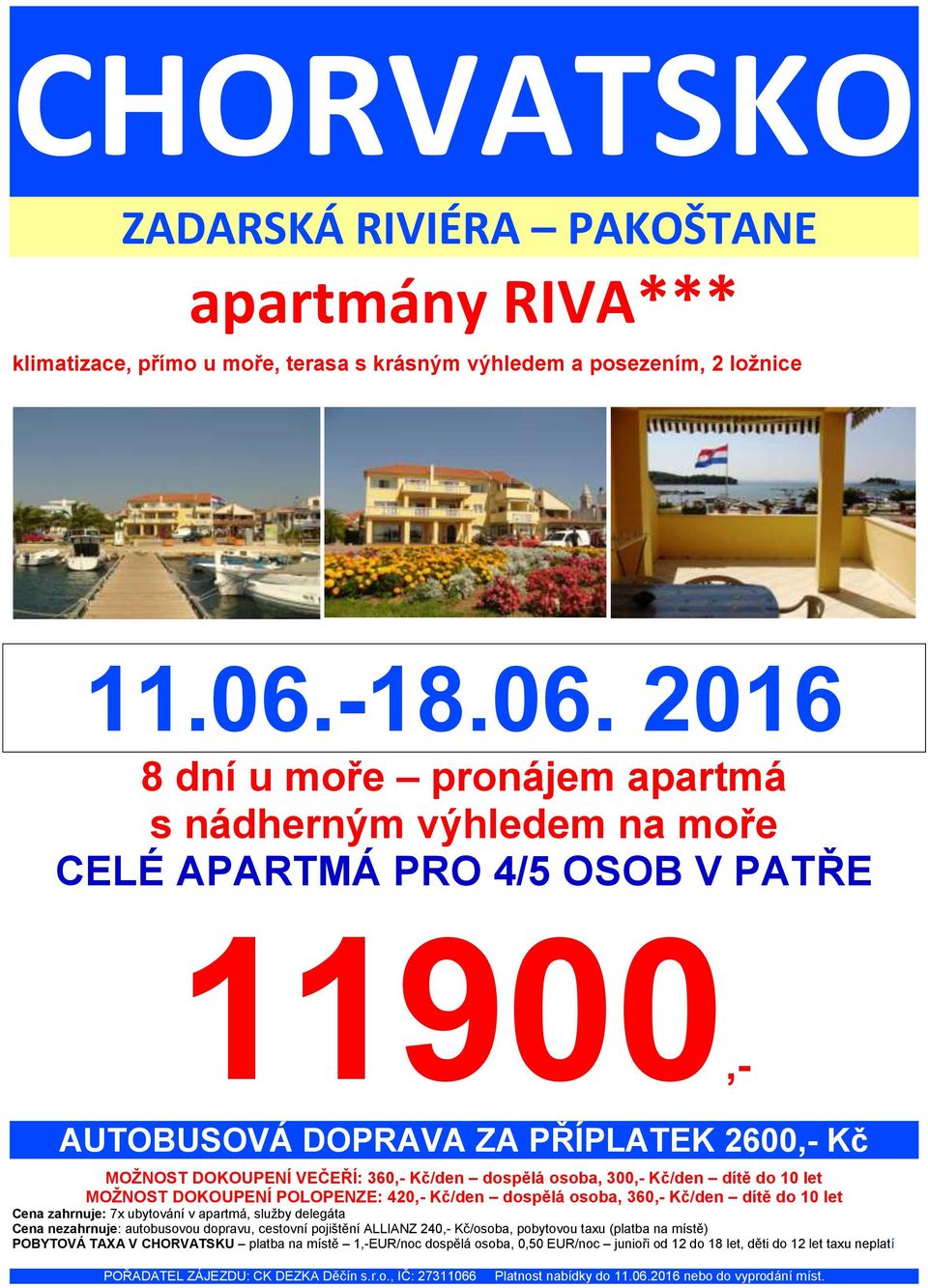 2016 8 dní u moře pronájem apartmá s nádherným výhledem na moře CELÉ APARTMÁ PRO 4/5 OSOB V PATŘE 11900,- AUTOBUSOVÁ DOPRAVA ZA PŘÍPLATEK 2600,- Kč MOŽNOST DOKOUPENÍ