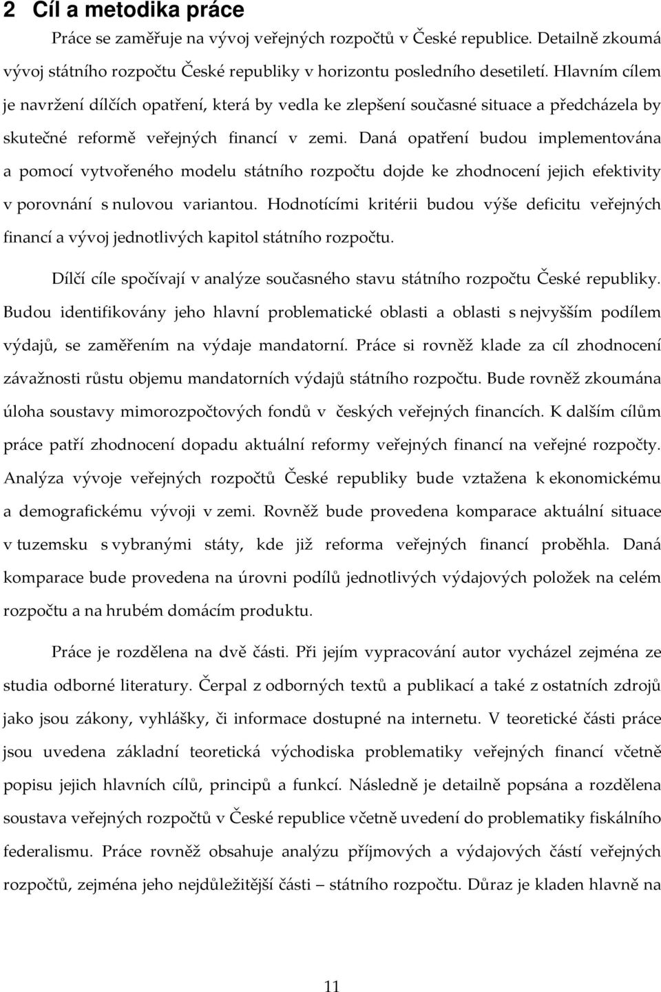 Daná opatření budou implementována a pomocí vytvořeného modelu státního rozpočtu dojde ke zhodnocení jejich efektivity v porovnání s nulovou variantou.