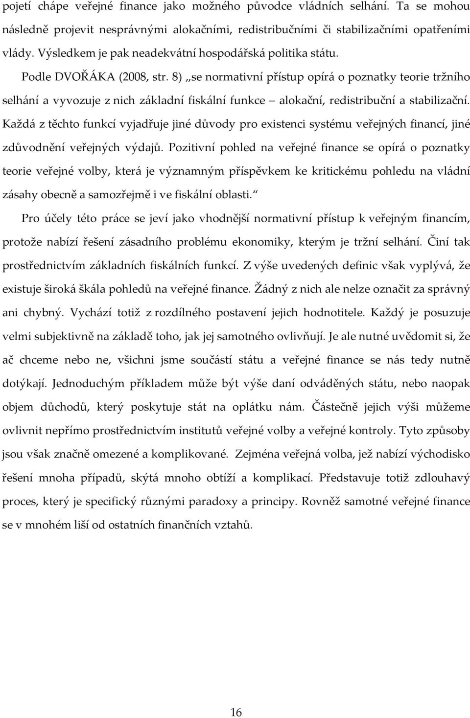 8) se normativní přístup opírá o poznatky teorie tržního selhání a vyvozuje z nich základní fiskální funkce alokační, redistribuční a stabilizační.