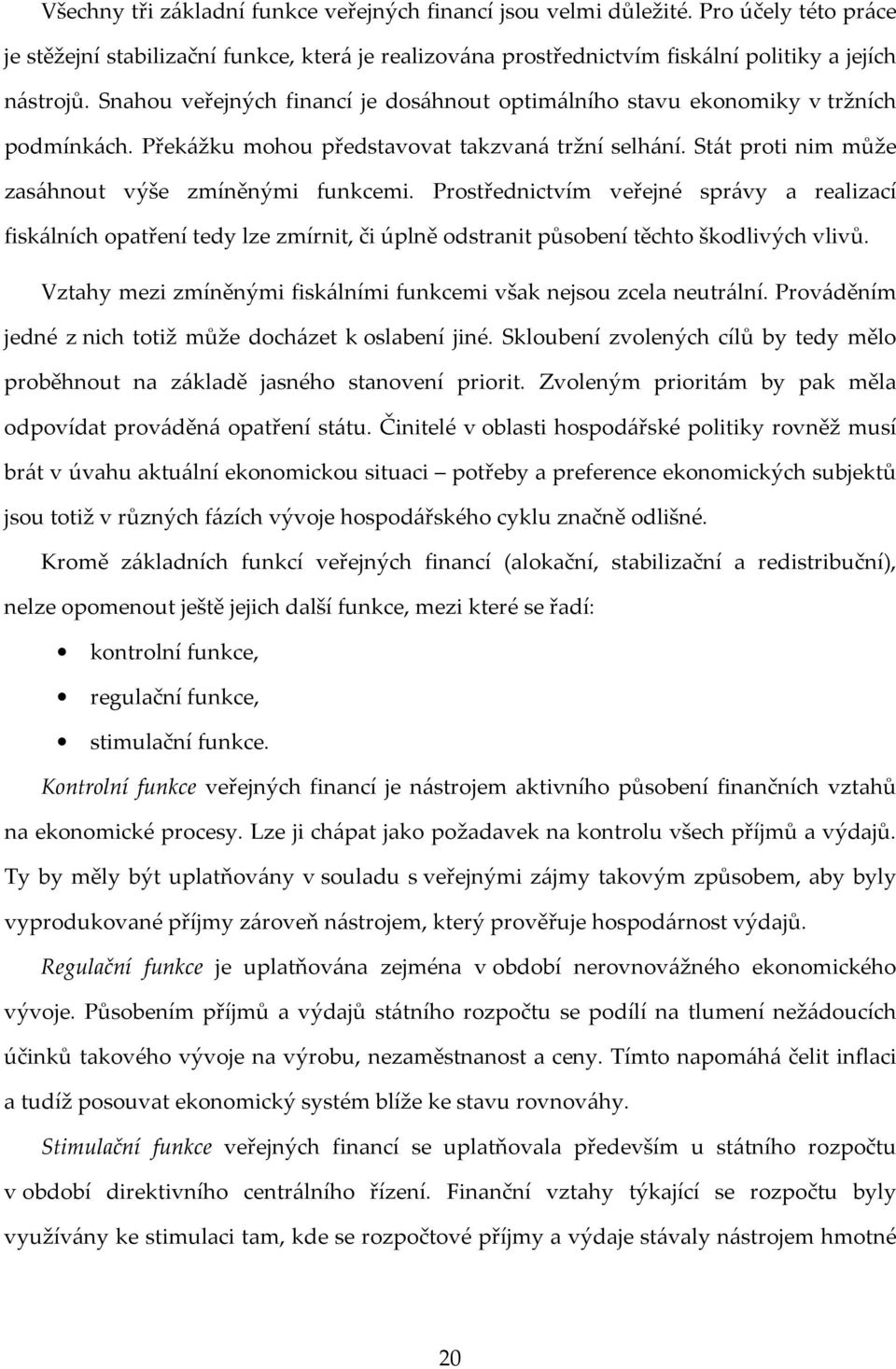 Prostřednictvím veřejné správy a realizací fiskálních opatření tedy lze zmírnit, či úplně odstranit působení těchto škodlivých vlivů.