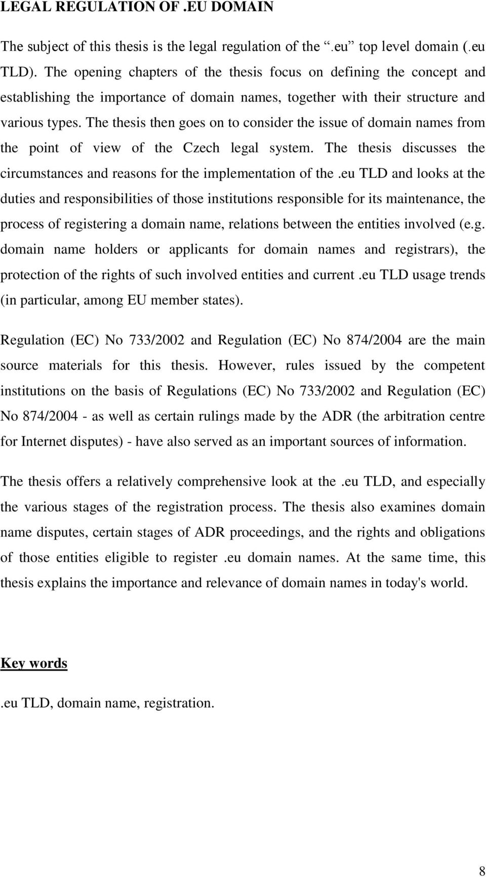 The thesis then goes on to consider the issue of domain names from the point of view of the Czech legal system. The thesis discusses the circumstances and reasons for the implementation of the.