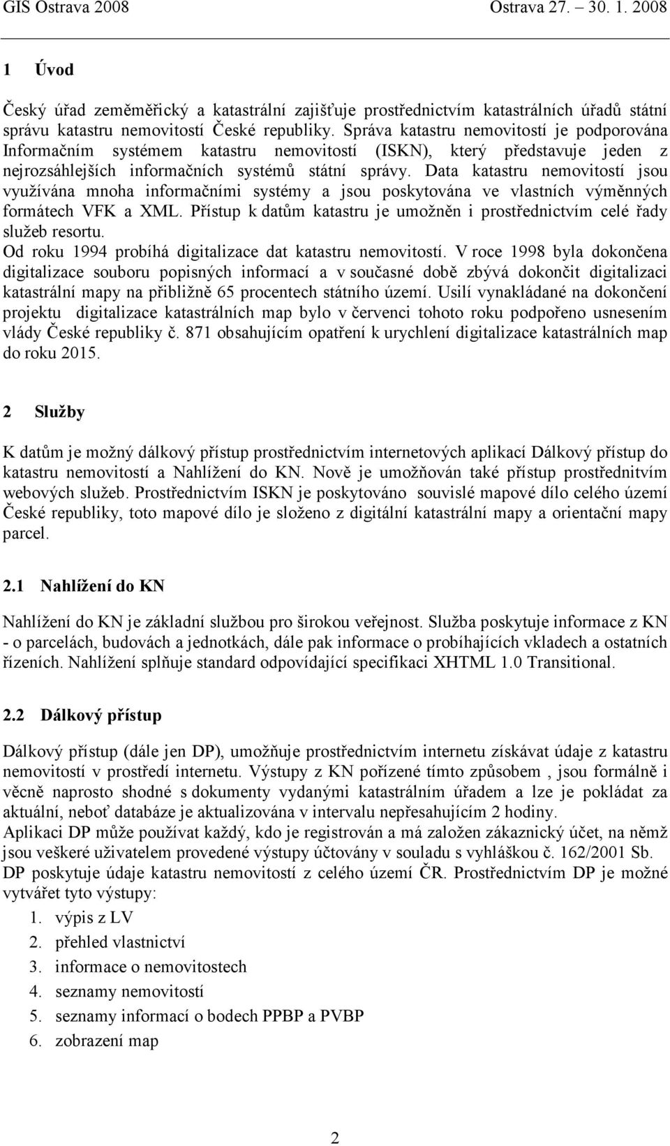 Data katastru nemovitostí jsou využívána mnoha informačními systémy a jsou poskytována ve vlastních výměnných formátech VFK a XML.