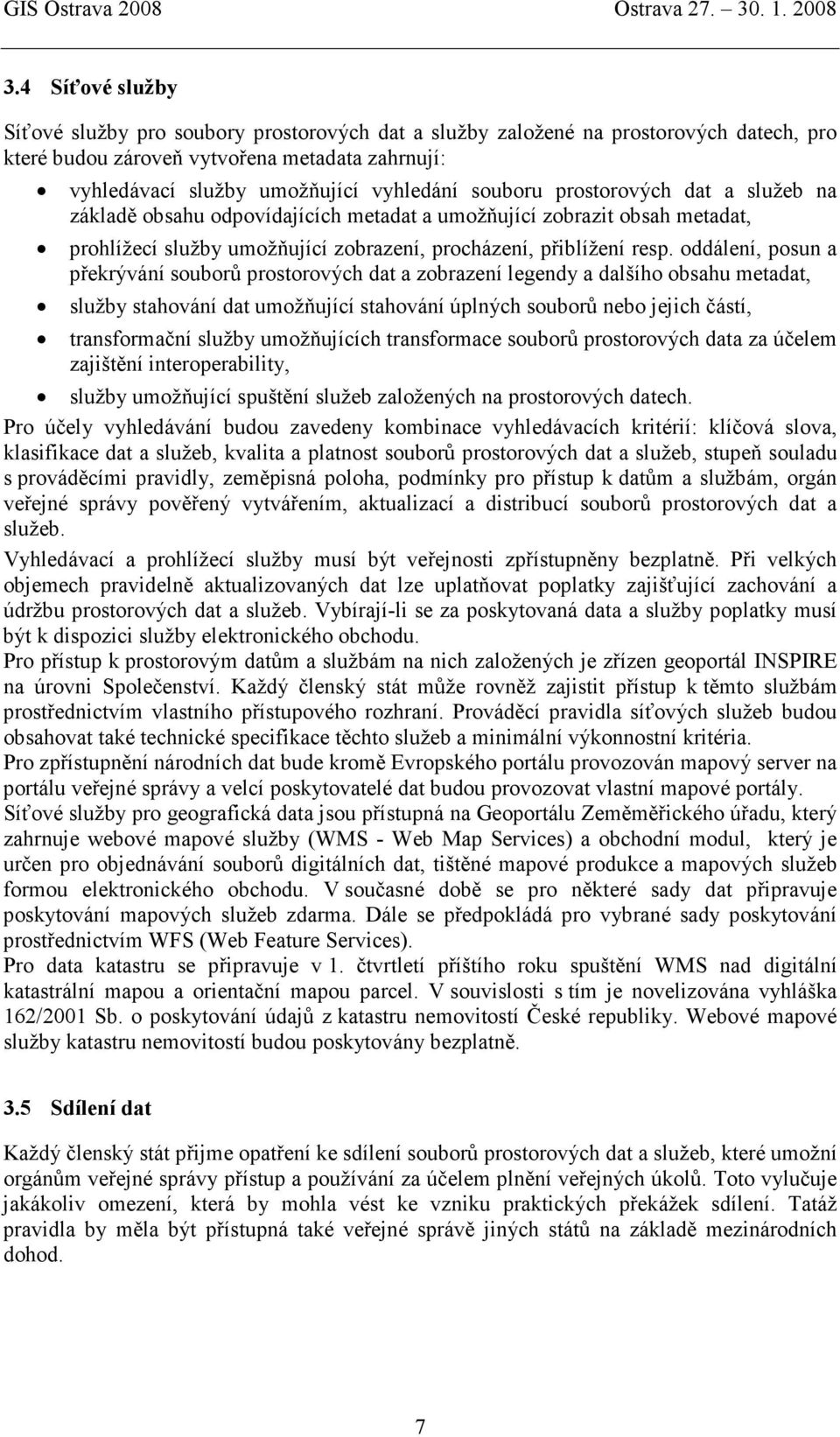 oddálení, posun a překrývání souborů prostorových dat a zobrazení legendy a dalšího obsahu metadat, služby stahování dat umožňující stahování úplných souborů nebo jejich částí, transformační služby