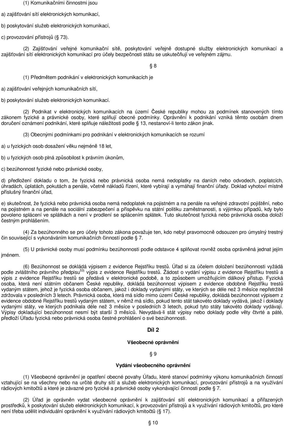 veřejném zájmu. (1) Předmětem podnikání v elektronických komunikacích je a) zajišťování veřejných komunikačních sítí, b) poskytování služeb elektronických komunikací.