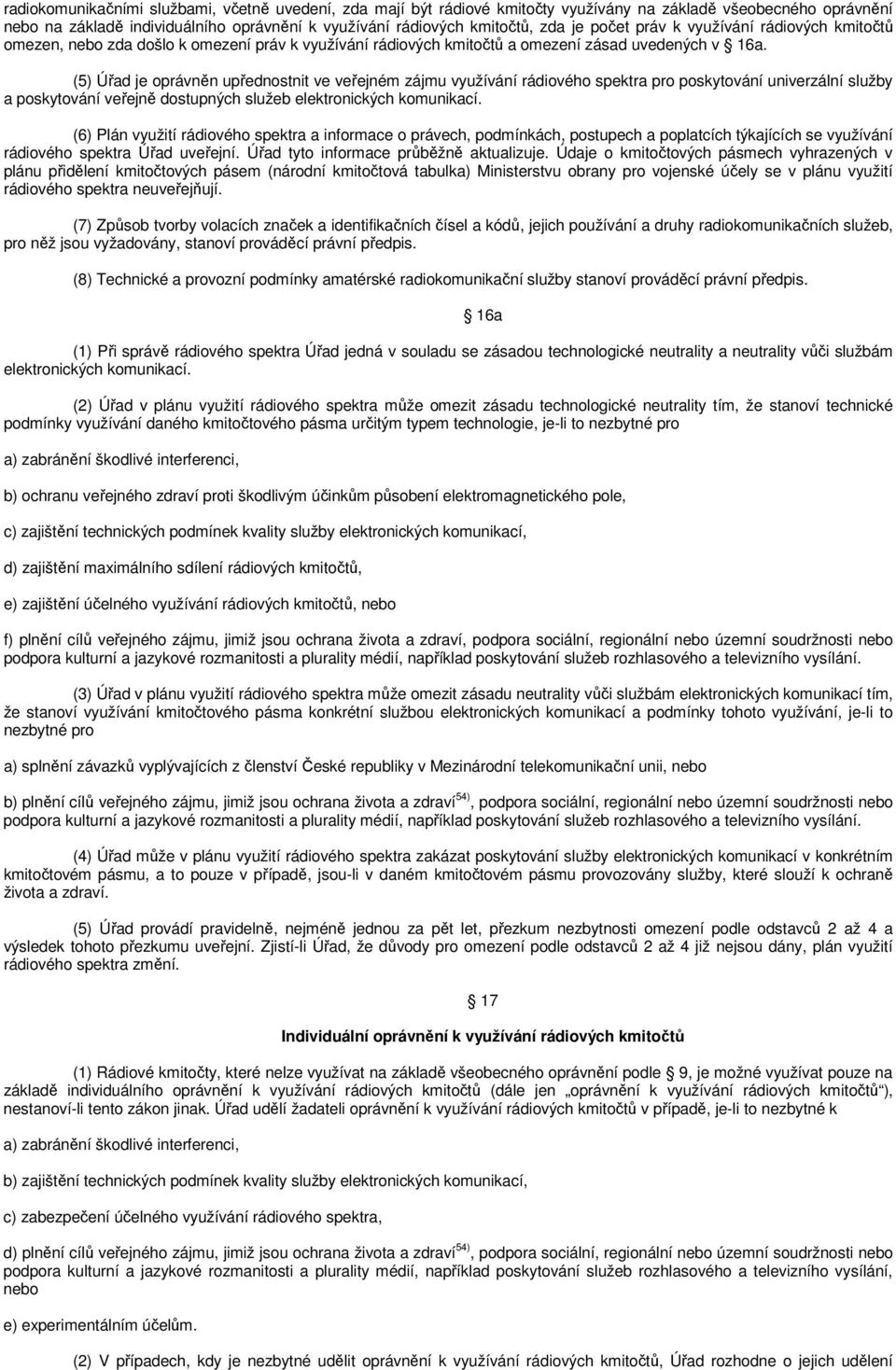 (5) Úřad je oprávněn upřednostnit ve veřejném zájmu využívání rádiového spektra pro poskytování univerzální služby a poskytování veřejně dostupných služeb elektronických komunikací.