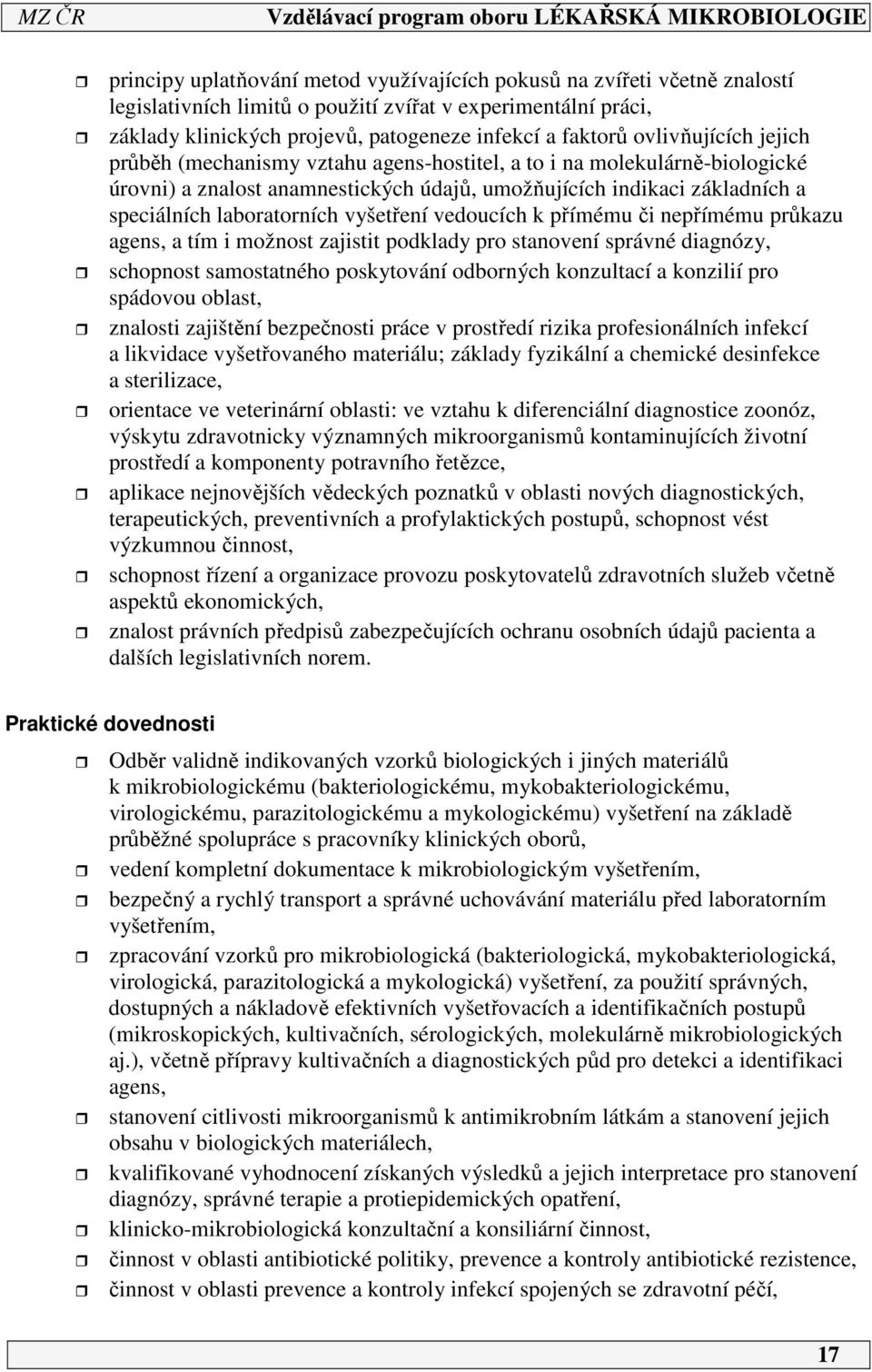 vyšetření vedoucích k přímému či nepřímému průkazu agens, a tím i možnost zajistit podklady pro stanovení správné diagnózy, schopnost samostatného poskytování odborných konzultací a konzilií pro