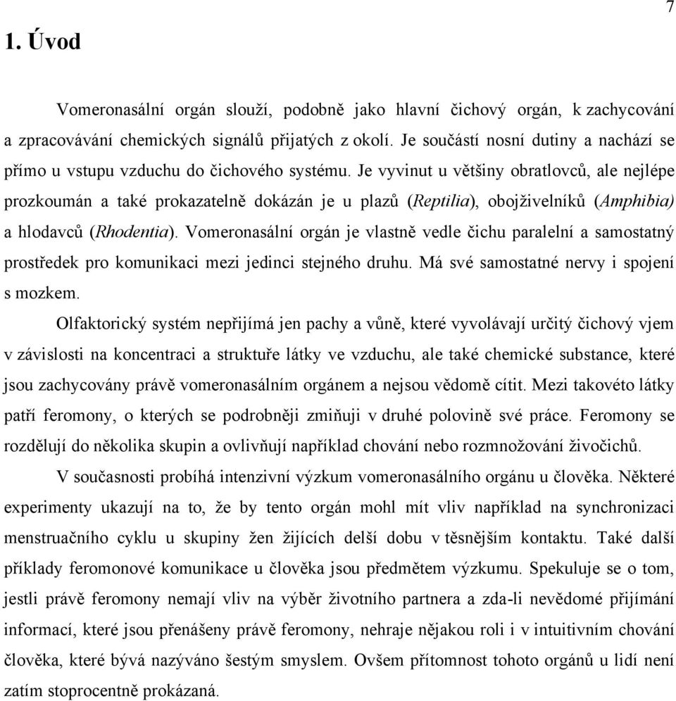 Je vyvinut u většiny obratlovců, ale nejlépe prozkoumán a také prokazatelně dokázán je u plazů (Reptilia), obojţivelníků (Amphibia) a hlodavců (Rhodentia).