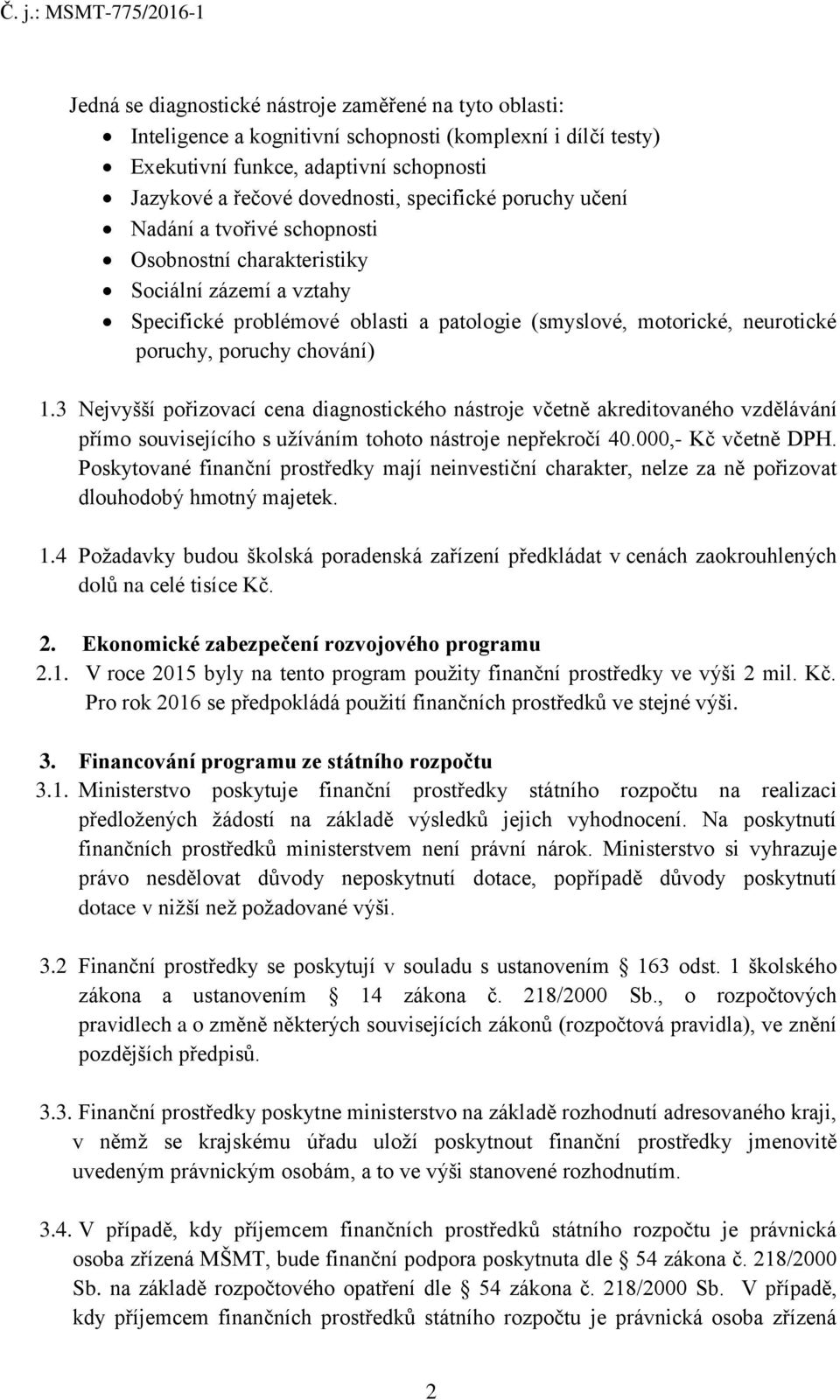 3 Nejvyšší pořizovací cena diagnostického nástroje včetně akreditovaného vzdělávání přímo souvisejícího s užíváním tohoto nástroje nepřekročí 40.000,- Kč včetně DPH.