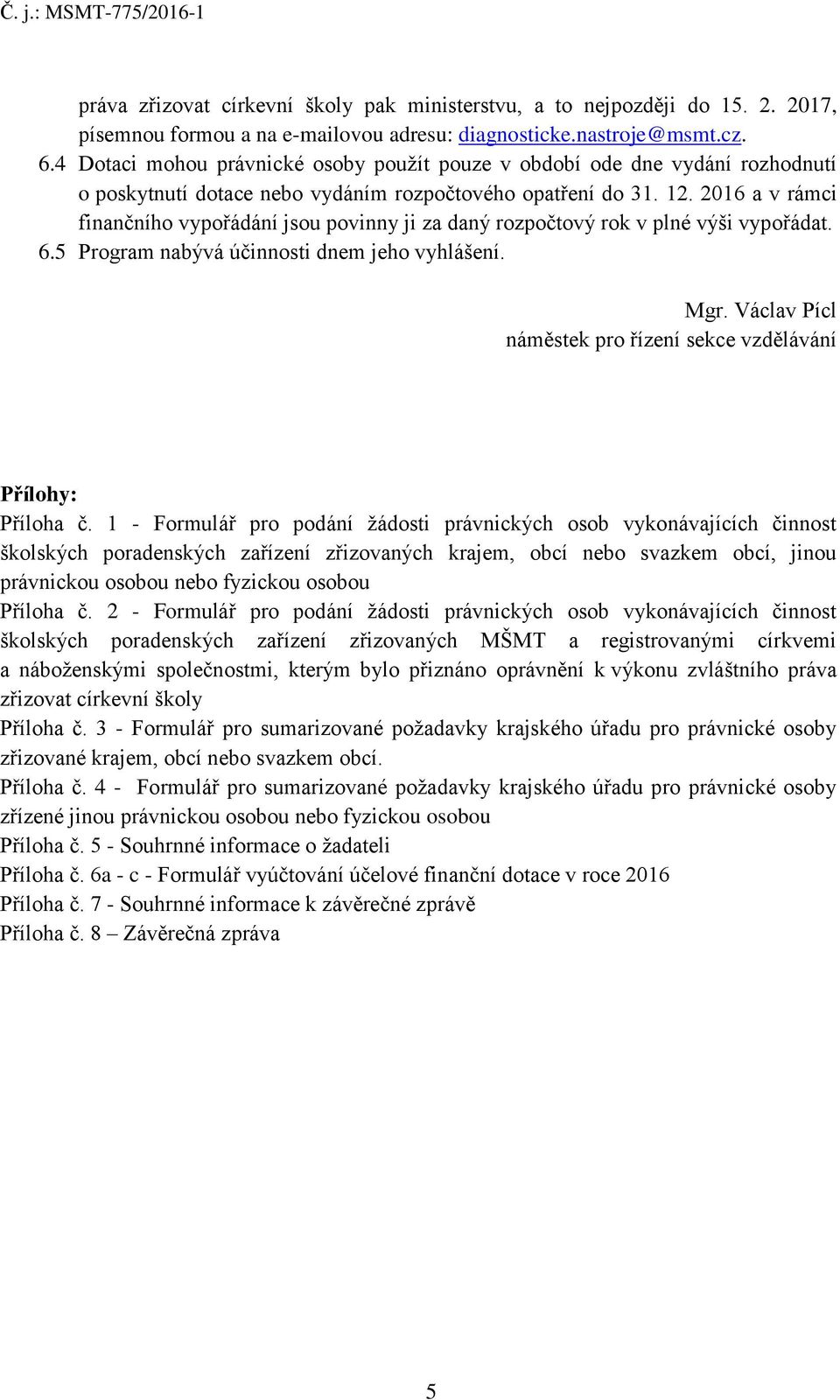 2016 a v rámci finančního vypořádání jsou povinny ji za daný rozpočtový rok v plné výši vypořádat. 6.5 Program nabývá účinnosti dnem jeho vyhlášení. Mgr.