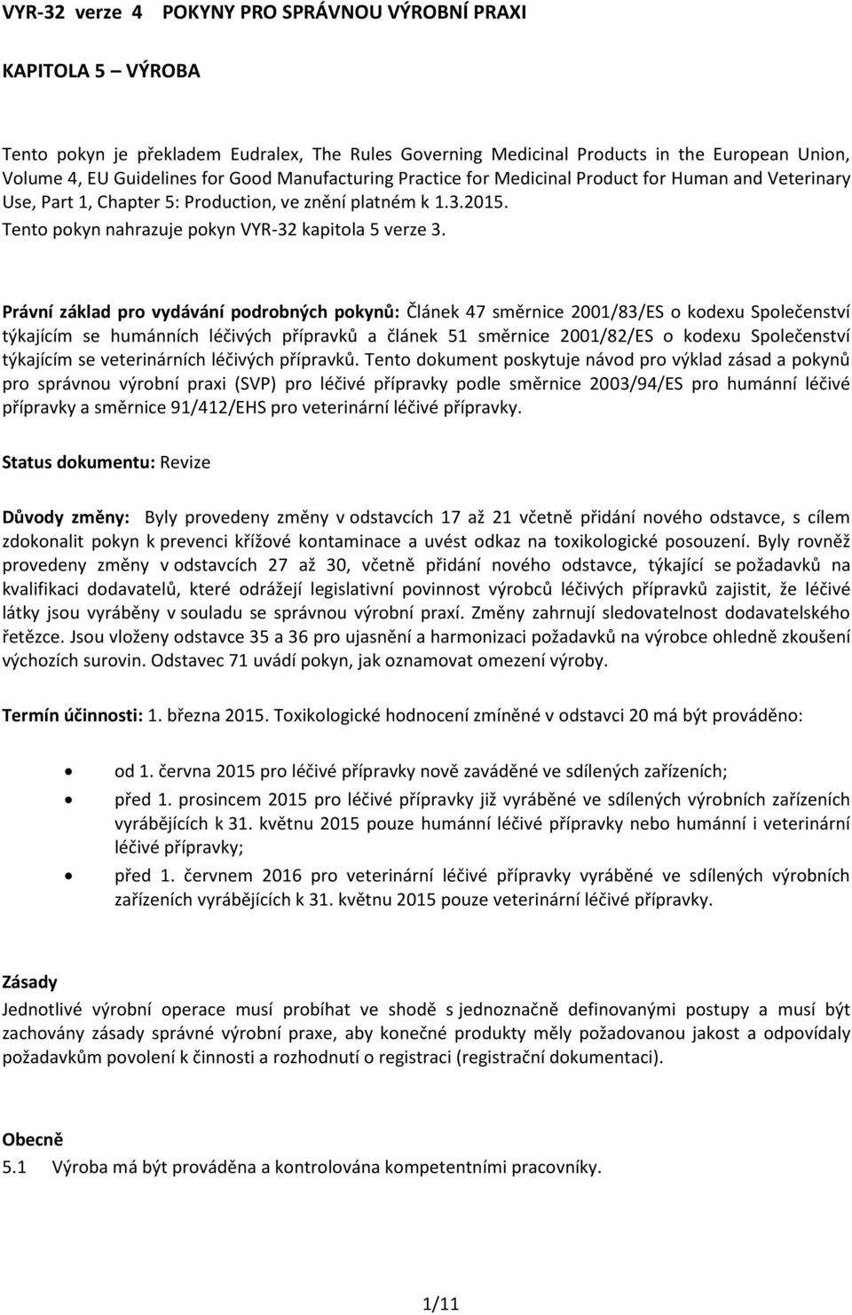 Právní základ pro vydávání podrobných pokynů: Článek 47 směrnice 2001/83/ES o kodexu Společenství týkajícím se humánních léčivých přípravků a článek 51 směrnice 2001/82/ES o kodexu Společenství