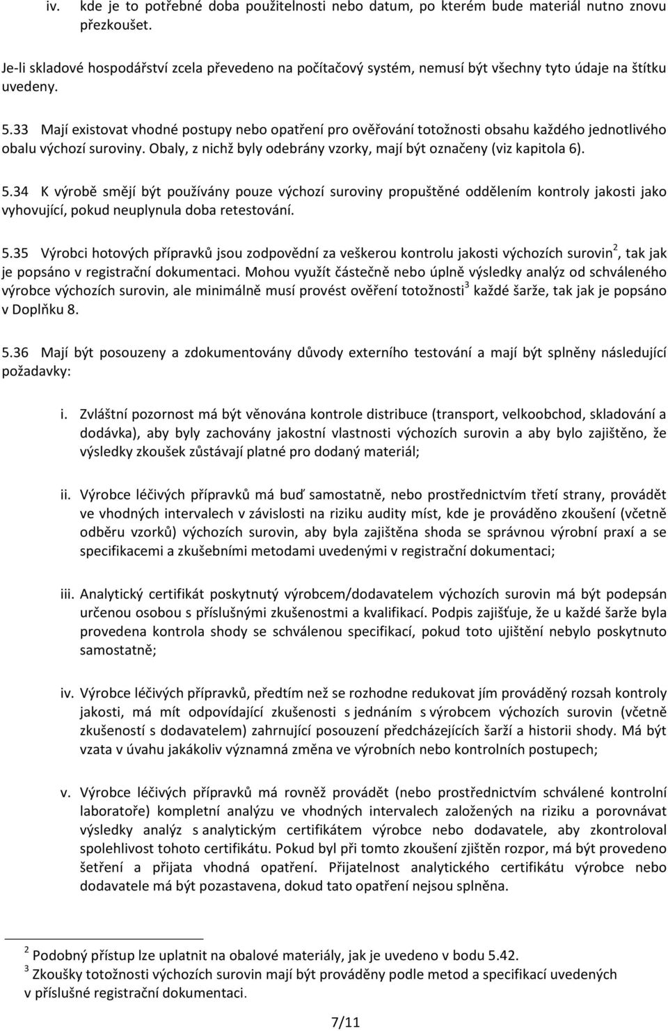 33 Mají existovat vhodné postupy nebo opatření pro ověřování totožnosti obsahu každého jednotlivého obalu výchozí suroviny. Obaly, z nichž byly odebrány vzorky, mají být označeny (viz kapitola 6). 5.