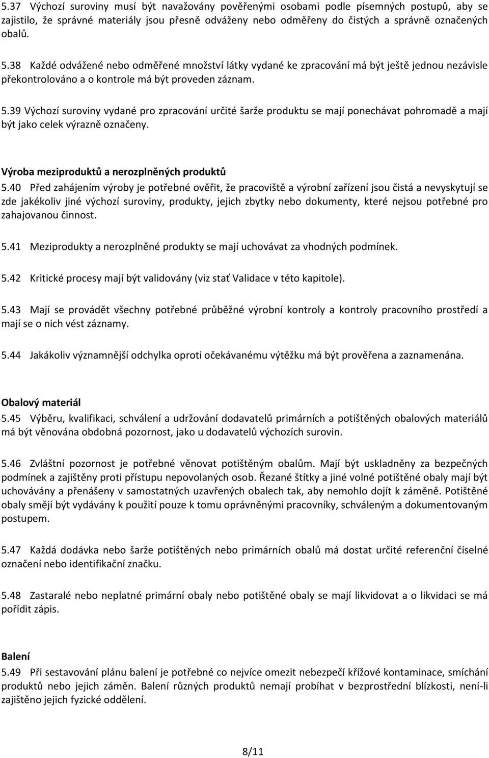 39 Výchozí suroviny vydané pro zpracování určité šarže produktu se mají ponechávat pohromadě a mají být jako celek výrazně označeny. Výroba meziproduktů a nerozplněných produktů 5.