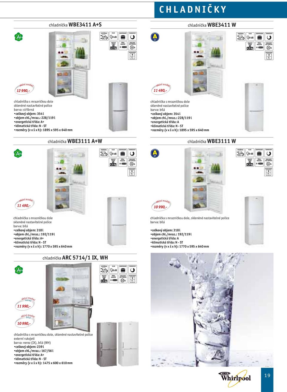 : 228/119 l rozměry (v x š x h): 1895 x 595 x 640 mm WBE3111 W 11 490,- 10 990,- barva: bílá celkový objem: 318 l objem chl./mraz.
