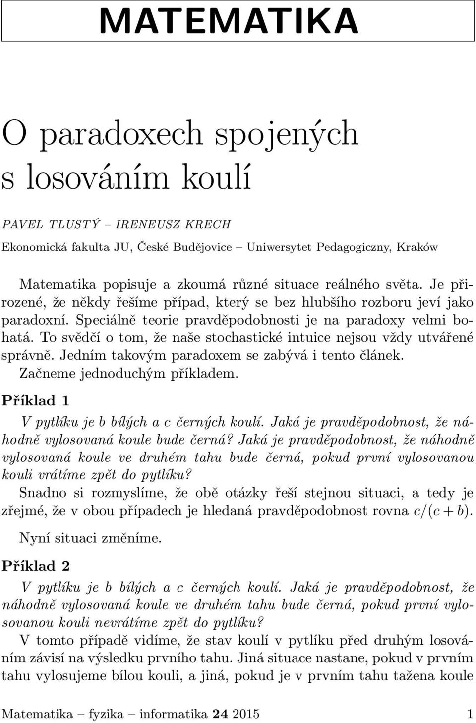 To svědčí o tom, že naše stohastié intuie nejsou vždy utvářené správně. Jedním taovým paradoxem se zaývá i tento článe. Začneme jednoduhým příladem. Přílad 1 V pytlíu je ílýh a černýh oulí.