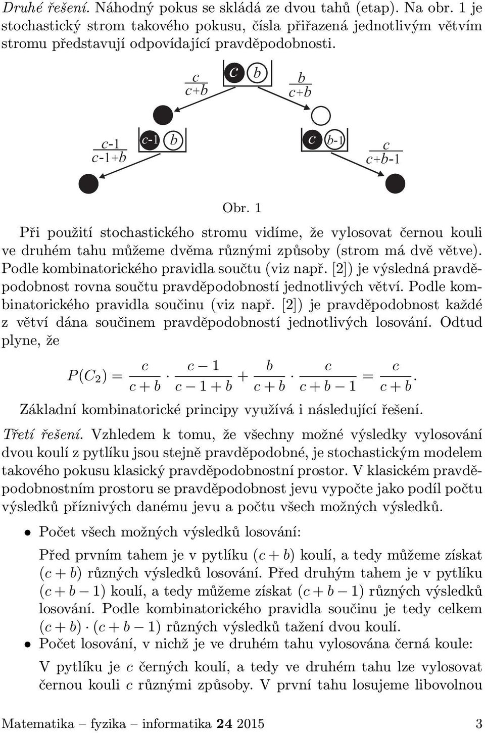 [2]) je výsledná pravděpodonost rovna součtu pravděpodoností jednotlivýh větví. Podle ominatoriého pravidla součinu (viz např.