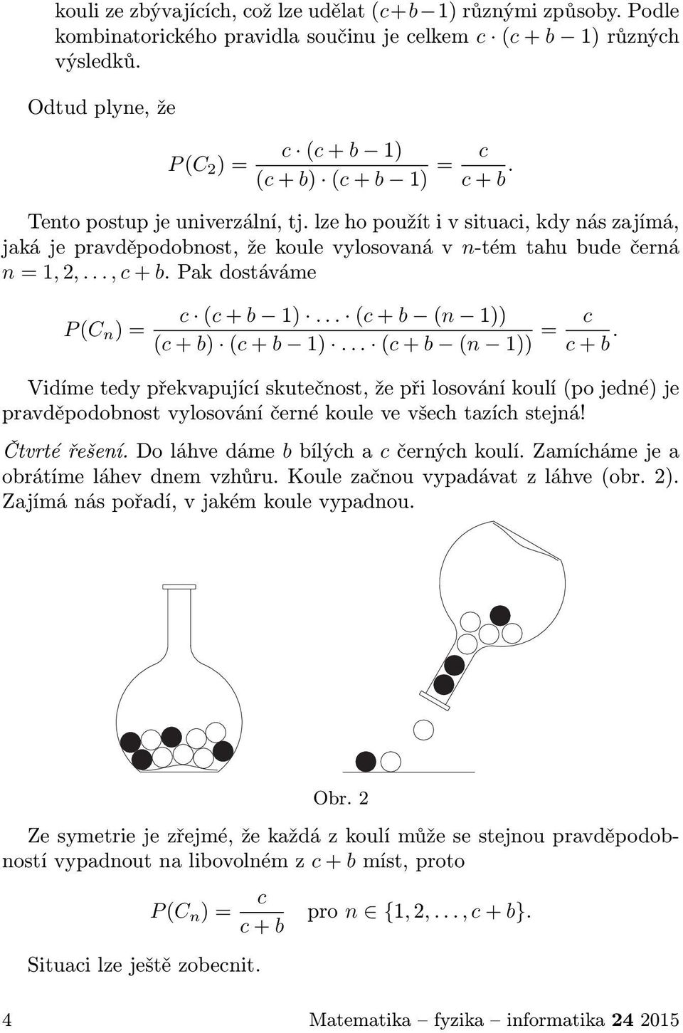 Vidíme tedy převapujíí sutečnost, že při losování oulí (po jedné) je pravděpodonost vylosování černé oule ve všeh tazíh stejná! Čtvrté řešení. Do láhve dáme ílýh a černýh oulí.