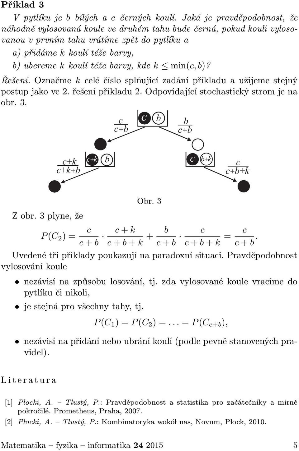 Řešení. Označme elé číslo splňujíí zadání příladu a užijeme stejný postup jao ve 2. řešení příladu 2. Odpovídajíí stohastiý strom je na or. 3. + + + + + + + + + Z or. 3 plyne, že Or.